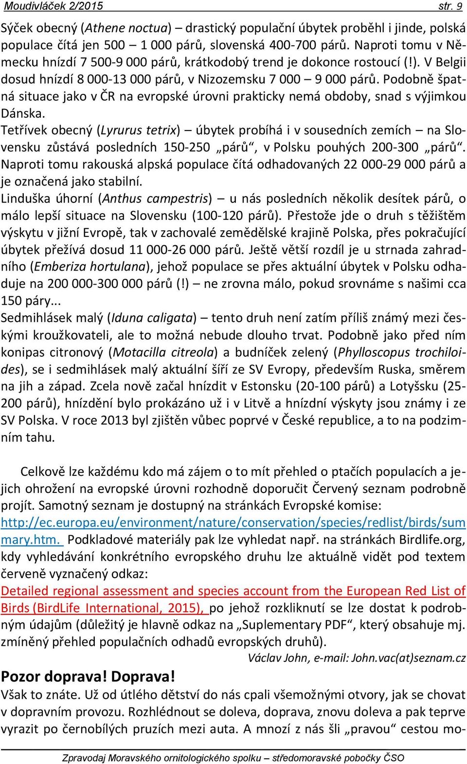 Podobně špatná situace jako v ČR na evropské úrovni prakticky nemá obdoby, snad s výjimkou Dánska.