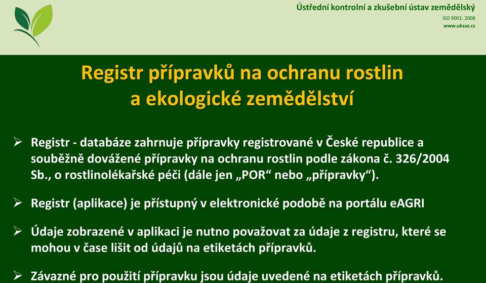 Registr (aplikace) je přístupný v elektronické podobě na portálu eagri Údaje zobrazené v aplikaci je nutno považovat za údaje z