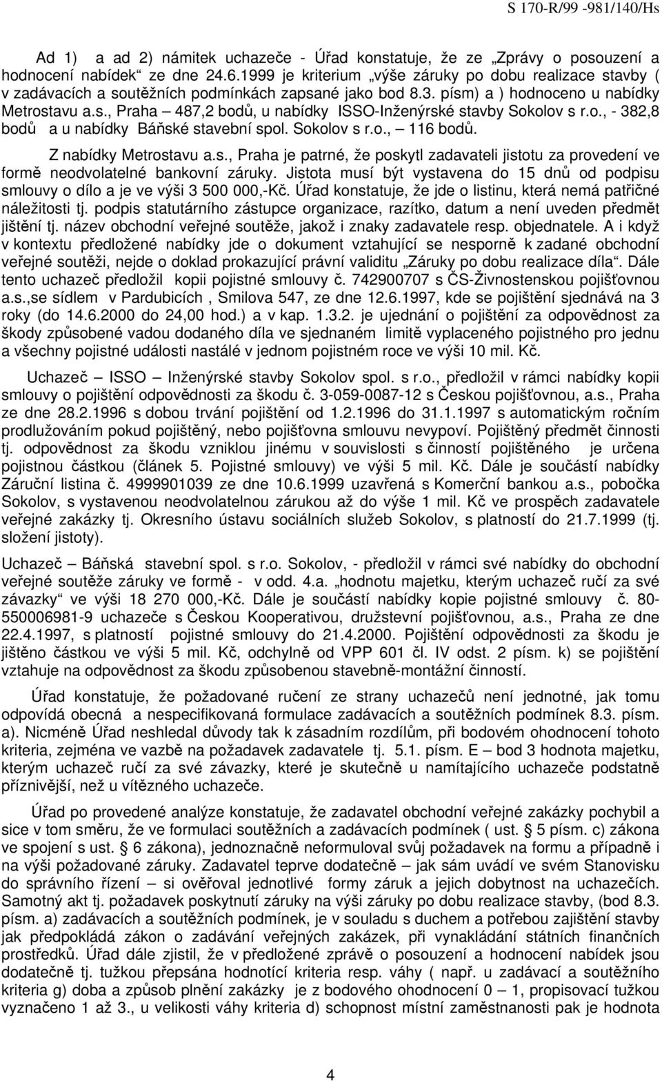 o., - 382,8 bodů a u nabídky Báňské stavební spol. Sokolov s r.o., 116 bodů. Z nabídky Metrostavu a.s., Praha je patrné, že poskytl zadavateli jistotu za provedení ve formě neodvolatelné bankovní záruky.