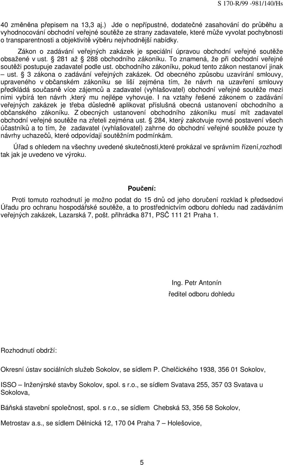 nabídky. Zákon o zadávání veřejných zakázek je speciální úpravou obchodní veřejné soutěže obsažené v ust. 281 až 288 obchodního zákoníku.