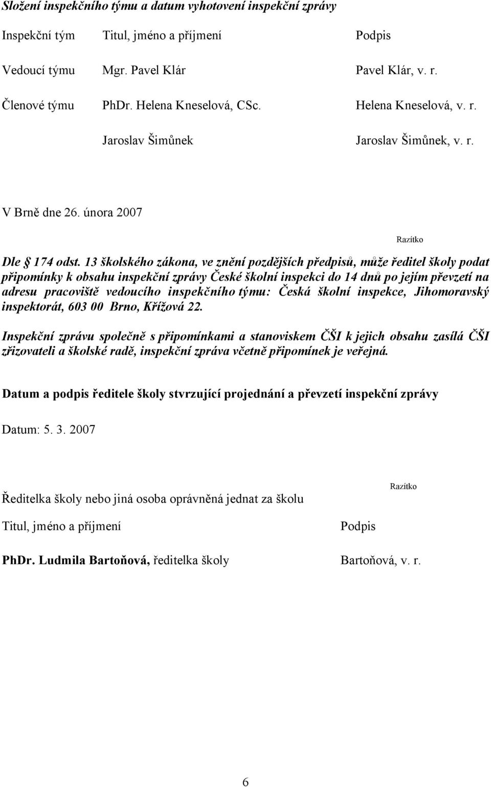 13 školského zákona, ve znění pozdějších předpisů, může ředitel školy podat připomínky k obsahu inspekční zprávy České školní inspekci do 14 dnů po jejím převzetí na adresu pracoviště vedoucího