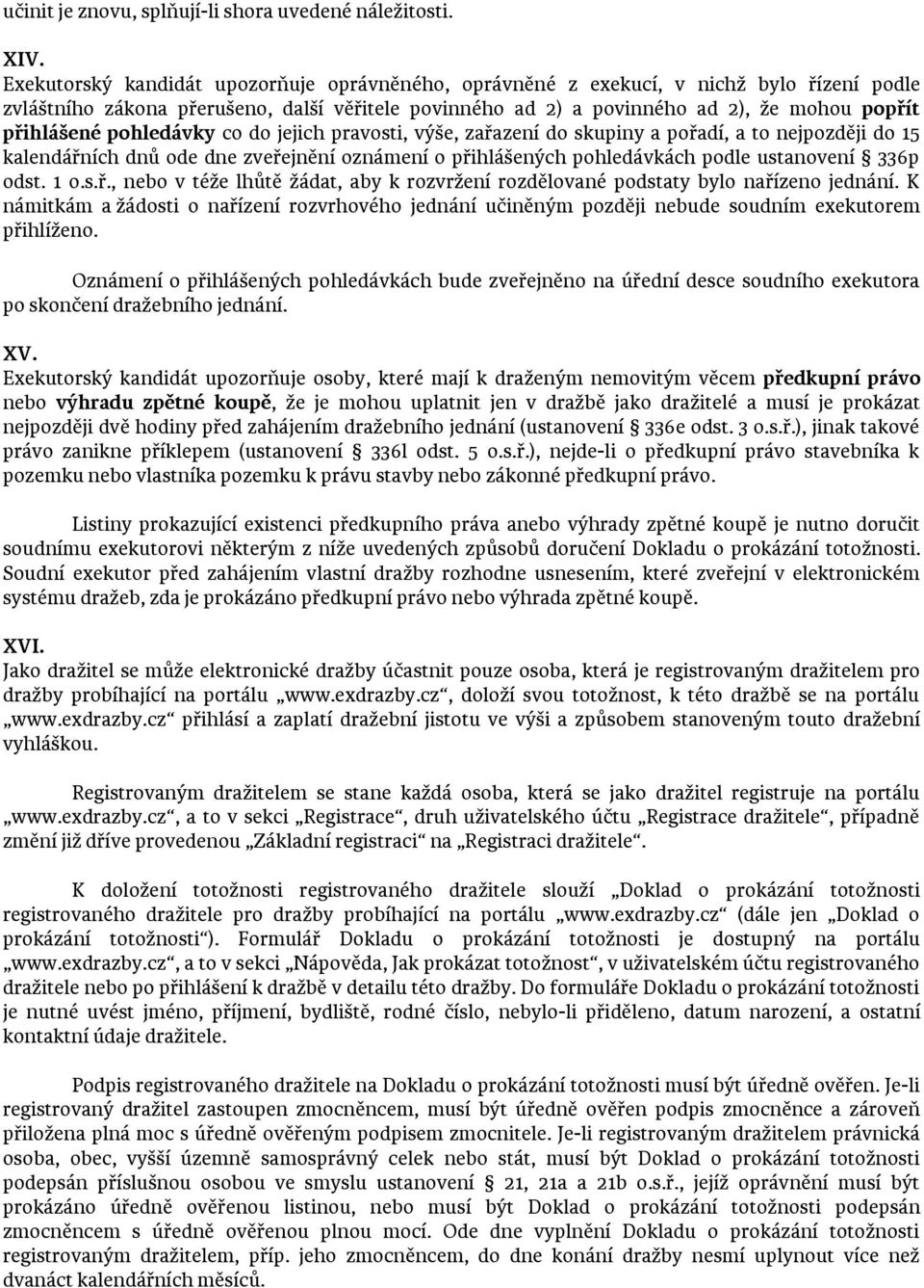 pohledávky co do jejich pravosti, výše, zařazení do skupiny a pořadí, a to nejpozději do 15 kalendářních dnů ode dne zveřejnění oznámení o přihlášených pohledávkách podle ustanovení 336p odst. 1 o.s.ř., nebo v téže lhůtě žádat, aby k rozvržení rozdělované podstaty bylo nařízeno jednání.