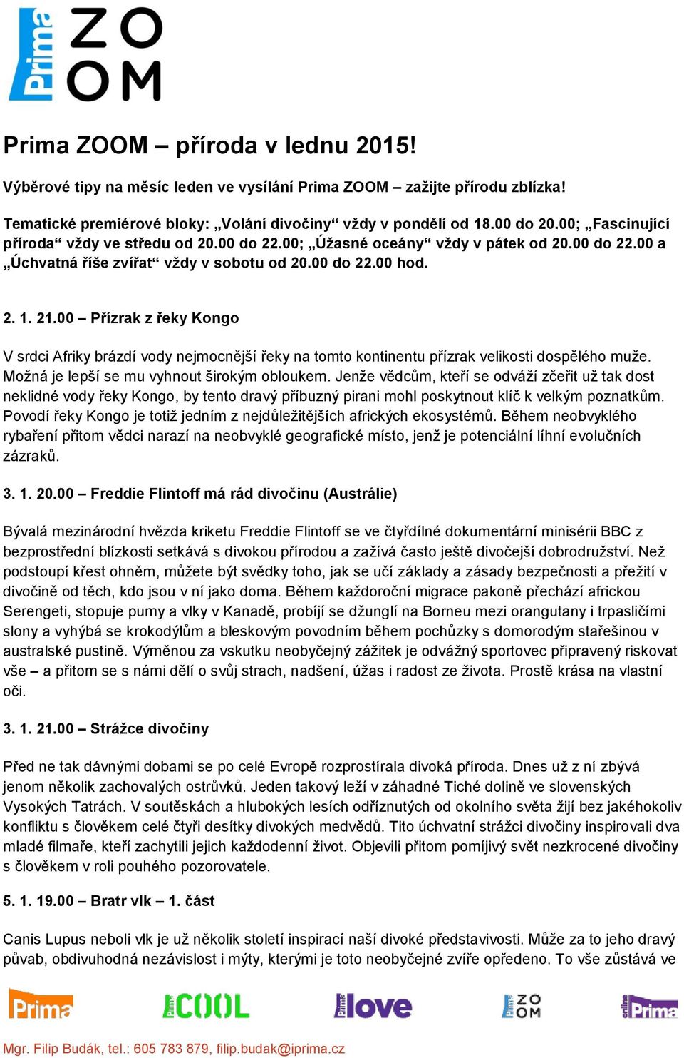 00 Přízrak z řeky Kongo V srdci Afriky brázdí vody nejmocnější řeky na tomto kontinentu přízrak velikosti dospělého muže. Možná je lepší se mu vyhnout širokým obloukem.