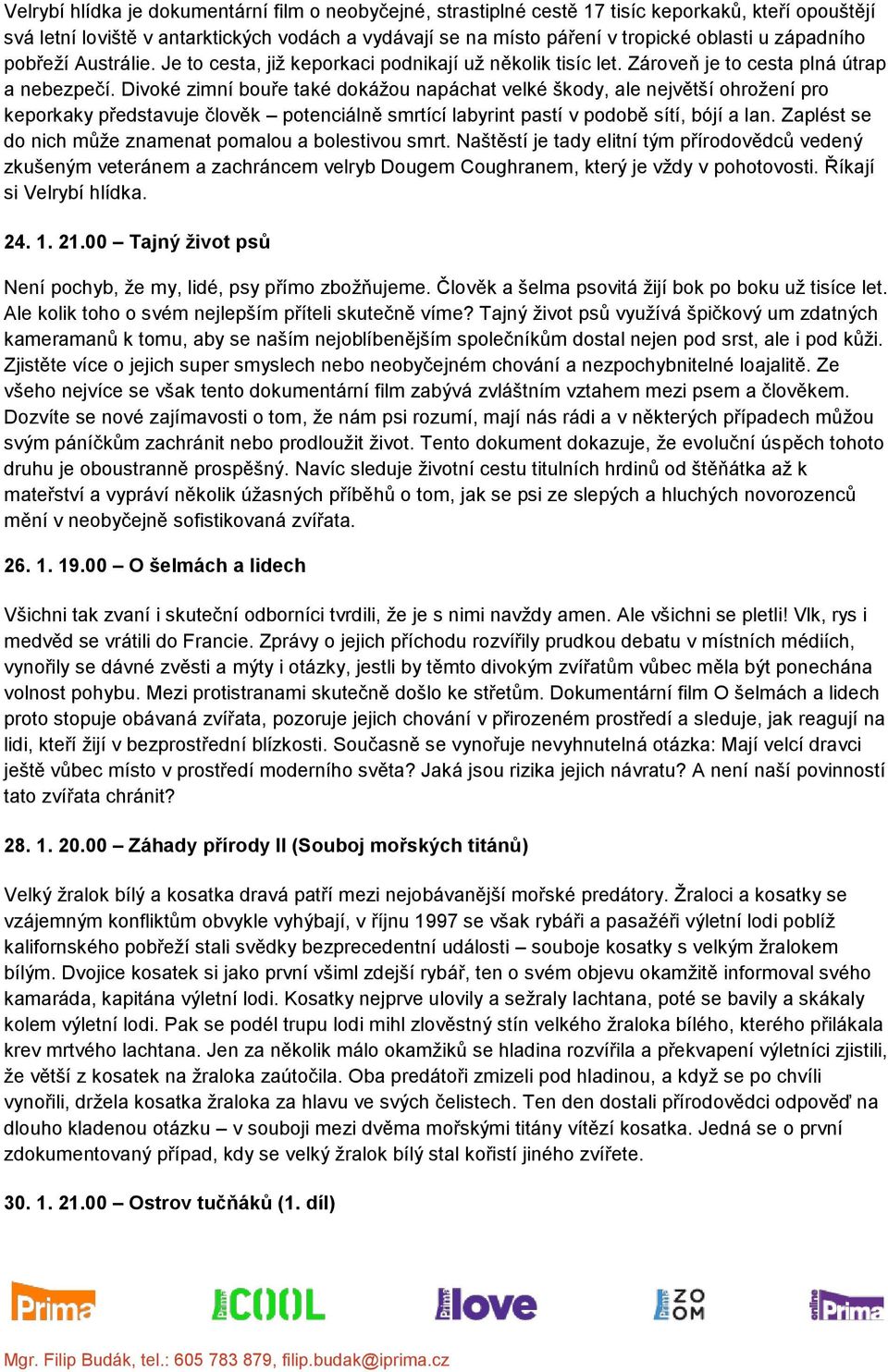 Divoké zimní bouře také dokážou napáchat velké škody, ale největší ohrožení pro keporkaky představuje člověk potenciálně smrtící labyrint pastí v podobě sítí, bójí a lan.