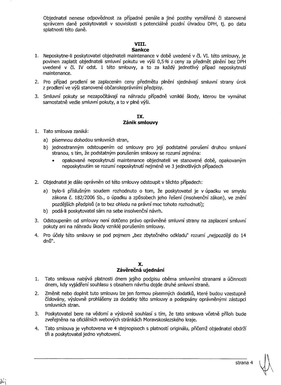 této smlouvy, je povinen zaplatit objednateli smluvní pokutu ve výši 0,5% z ceny za předmět plnění bez DPH uvedené v či. IV odst.