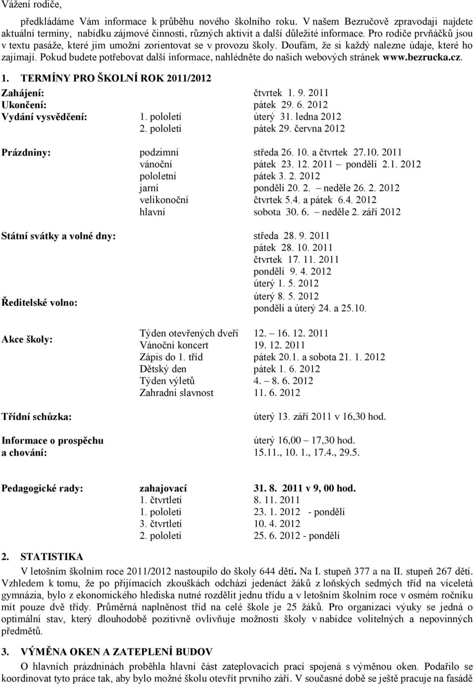 Pokud budete potřebovat další informace, nahlédněte do našich webových stránek www.bezrucka.cz. 1. TERMÍNY PRO ŠKOLNÍ ROK 2011/2012 Zahájení: čtvrtek 1. 9. 2011 Ukončení: pátek 29. 6.