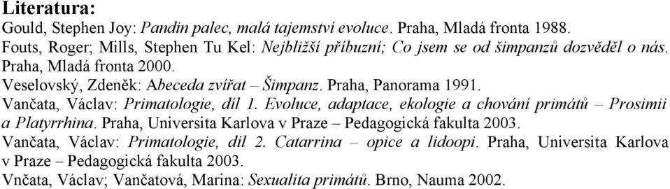 Veselovský, Zdeněk: Abeceda zvířat Šimpanz. Praha, Panorama 1991. Vančata, Václav: Primatologie, díl 1.