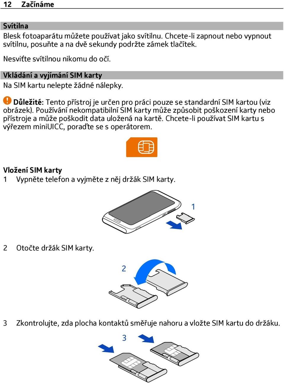 Důležité: Tento přístroj je určen pro práci pouze se standardní SIM kartou (viz obrázek).