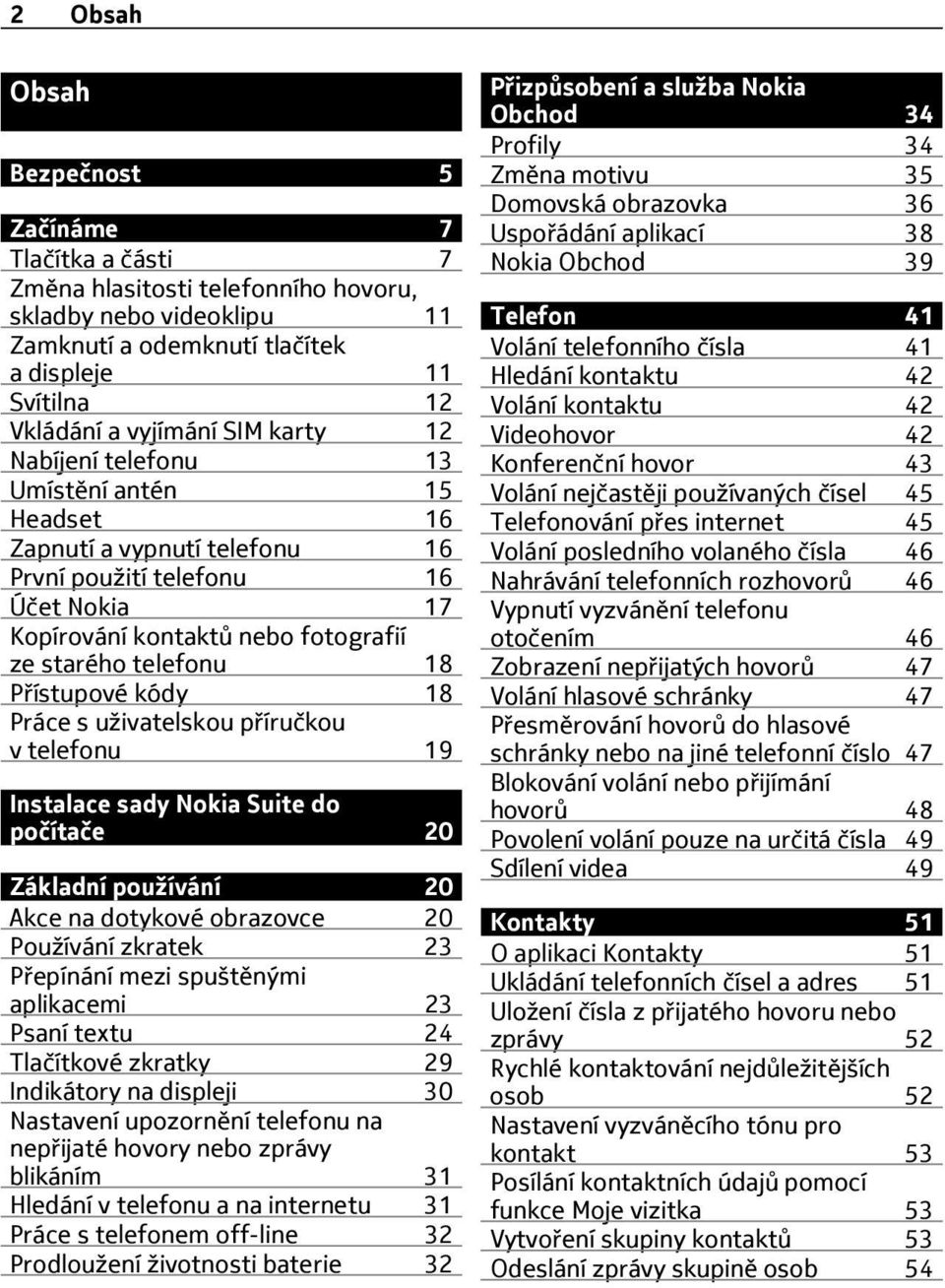 Přístupové kódy 18 Práce s uživatelskou příručkou v telefonu 19 Instalace sady Nokia Suite do počítače 20 Základní používání 20 Akce na dotykové obrazovce 20 Používání zkratek 23 Přepínání mezi