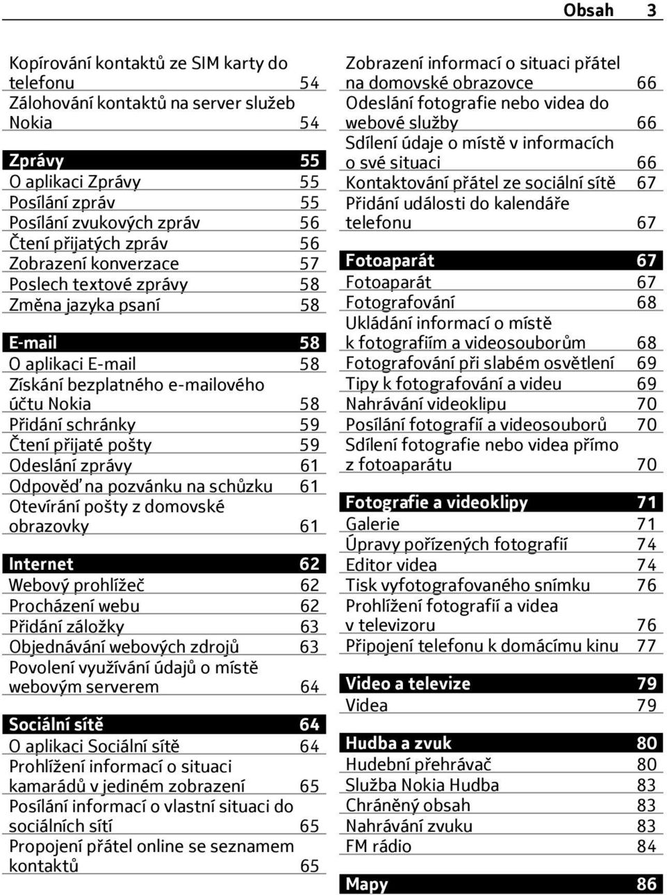 59 Odeslání zprávy 61 Odpověď na pozvánku na schůzku 61 Otevírání pošty z domovské obrazovky 61 Internet 62 Webový prohlížeč 62 Procházení webu 62 Přidání záložky 63 Objednávání webových zdrojů 63