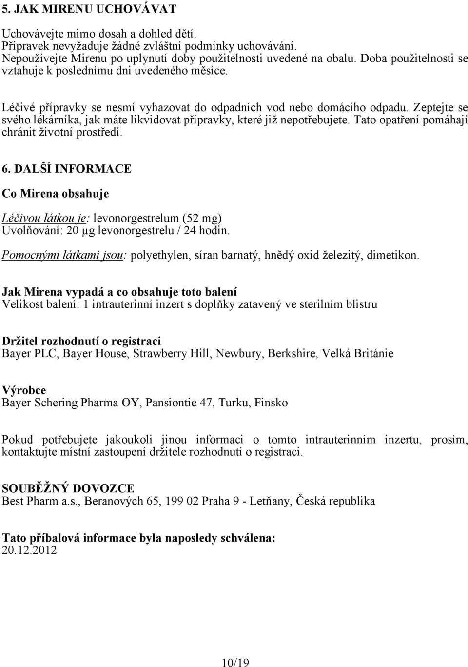 Zeptejte se svého lékárníka, jak máte likvidovat přípravky, které již nepotřebujete. Tato opatření pomáhají chránit životní prostředí. 6.