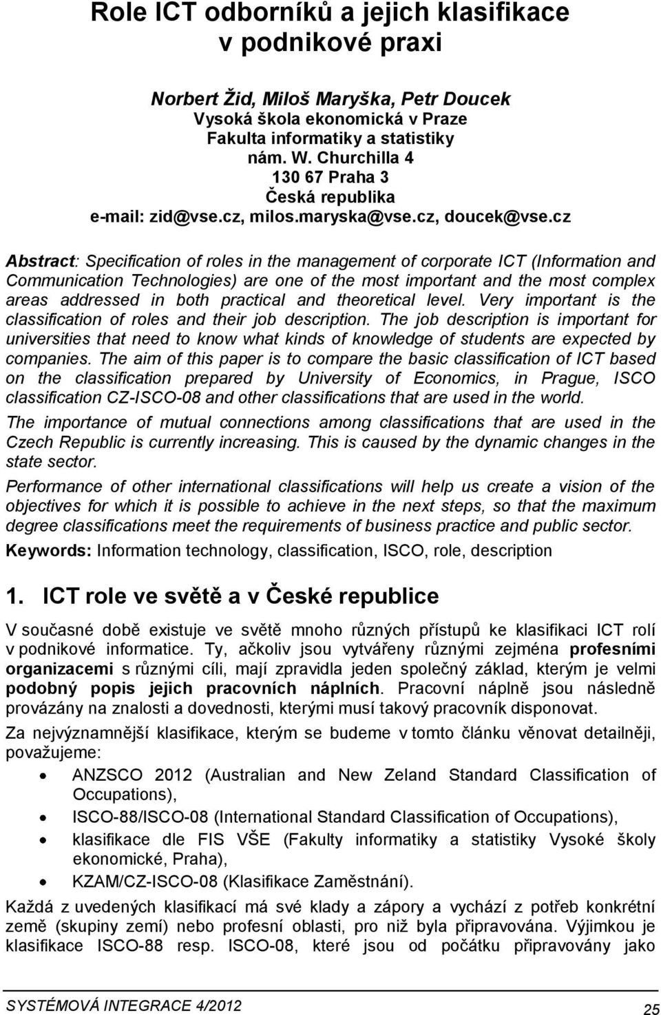 cz Abstract: Specification of roles in the management of corporate ICT (Information and Communication Technologies) are one of the most important and the most complex areas addressed in both
