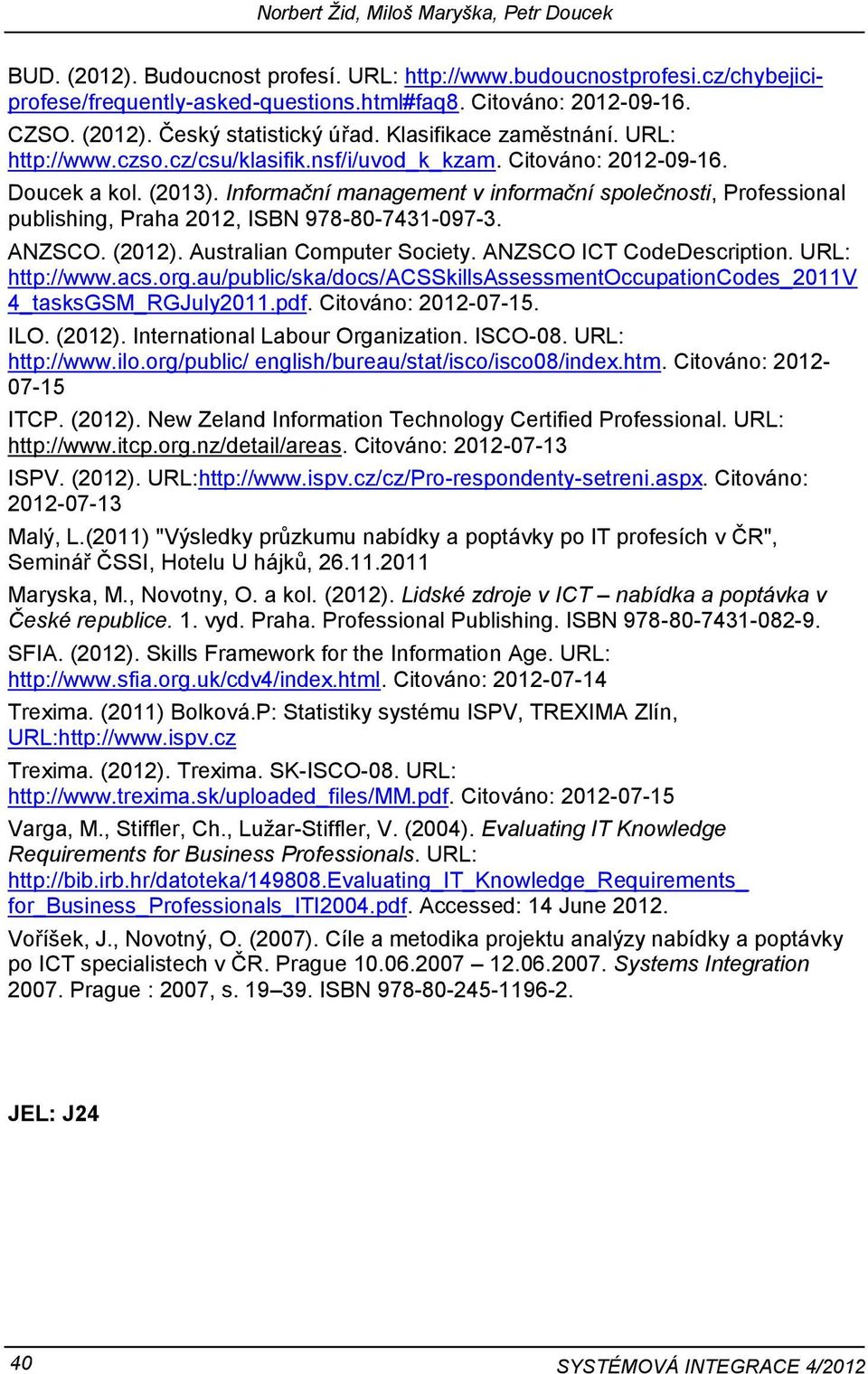 Informační management v informační společnosti, Professional publishing, Praha 2012, ISBN 978-80-7431-097-3. ANZSCO. (2012). Australian Computer Society. ANZSCO ICT CodeDescription. URL: http://www.