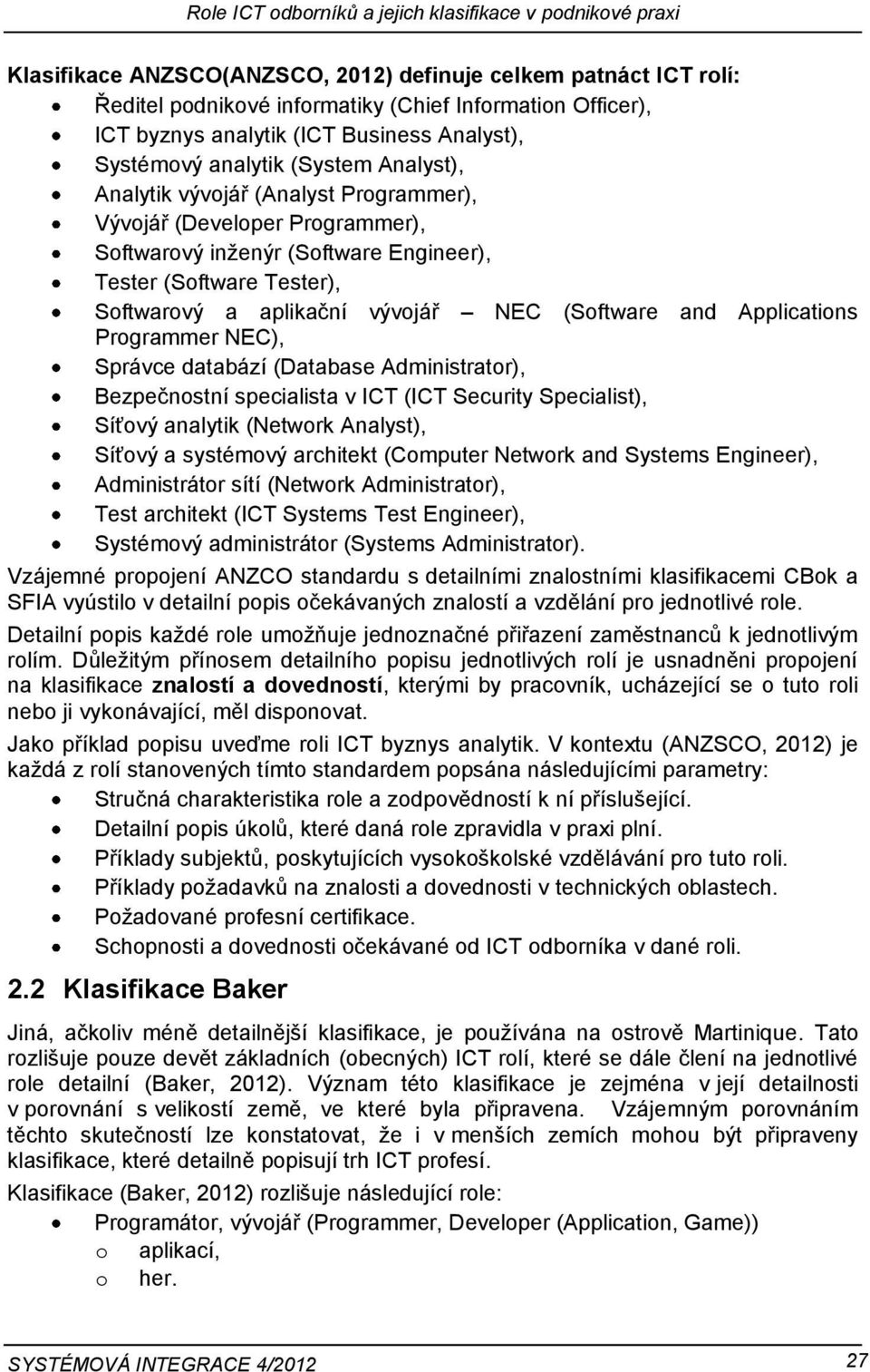 Tester), Softwarový a aplikační vývojář NEC (Software and Applications Programmer NEC), Správce databází (Database Administrator), Bezpečnostní specialista v ICT (ICT Security Specialist), Síťový