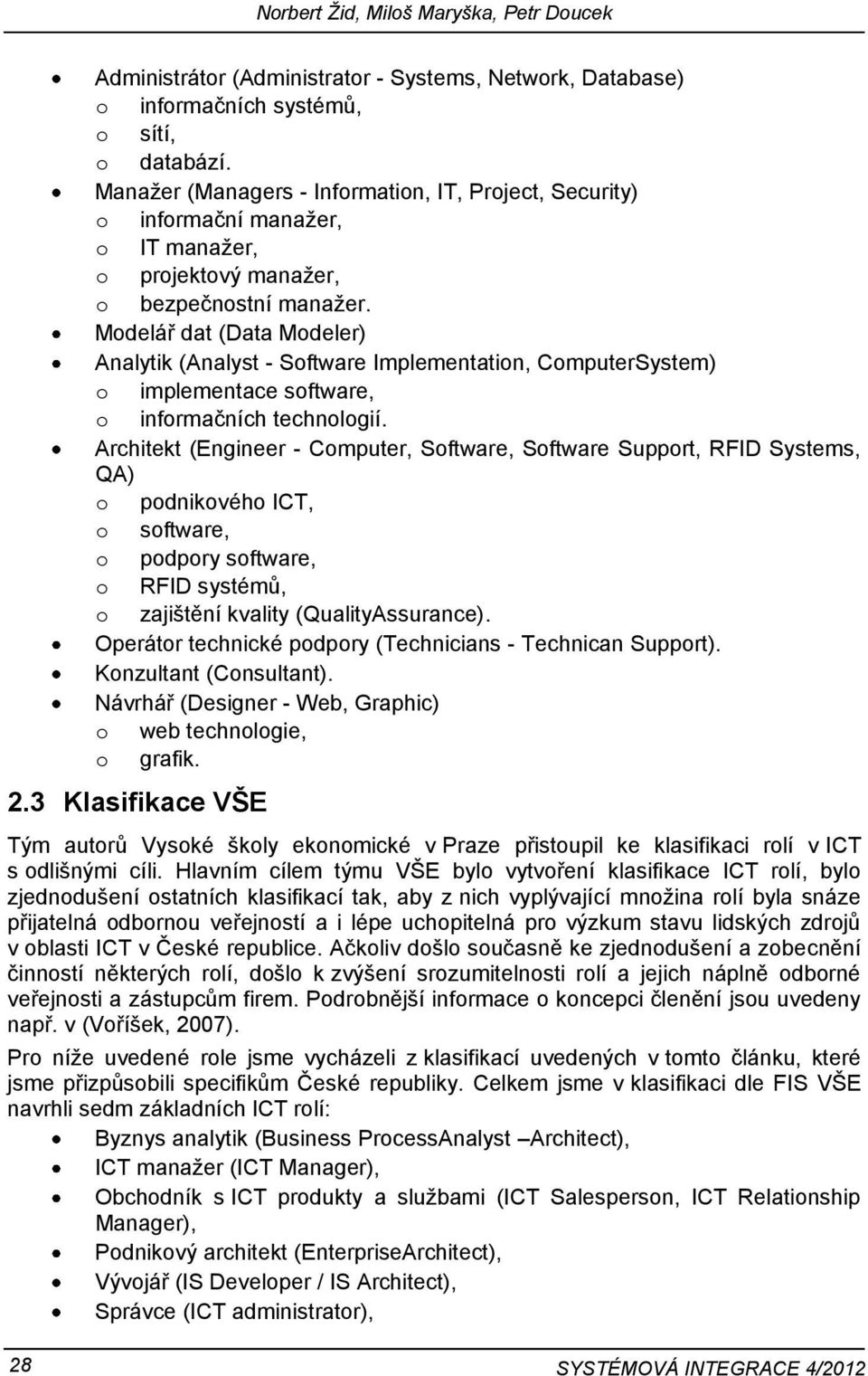 Modelář dat (Data Modeler) Analytik (Analyst - Software Implementation, ComputerSystem) o implementace software, o informačních technologií.