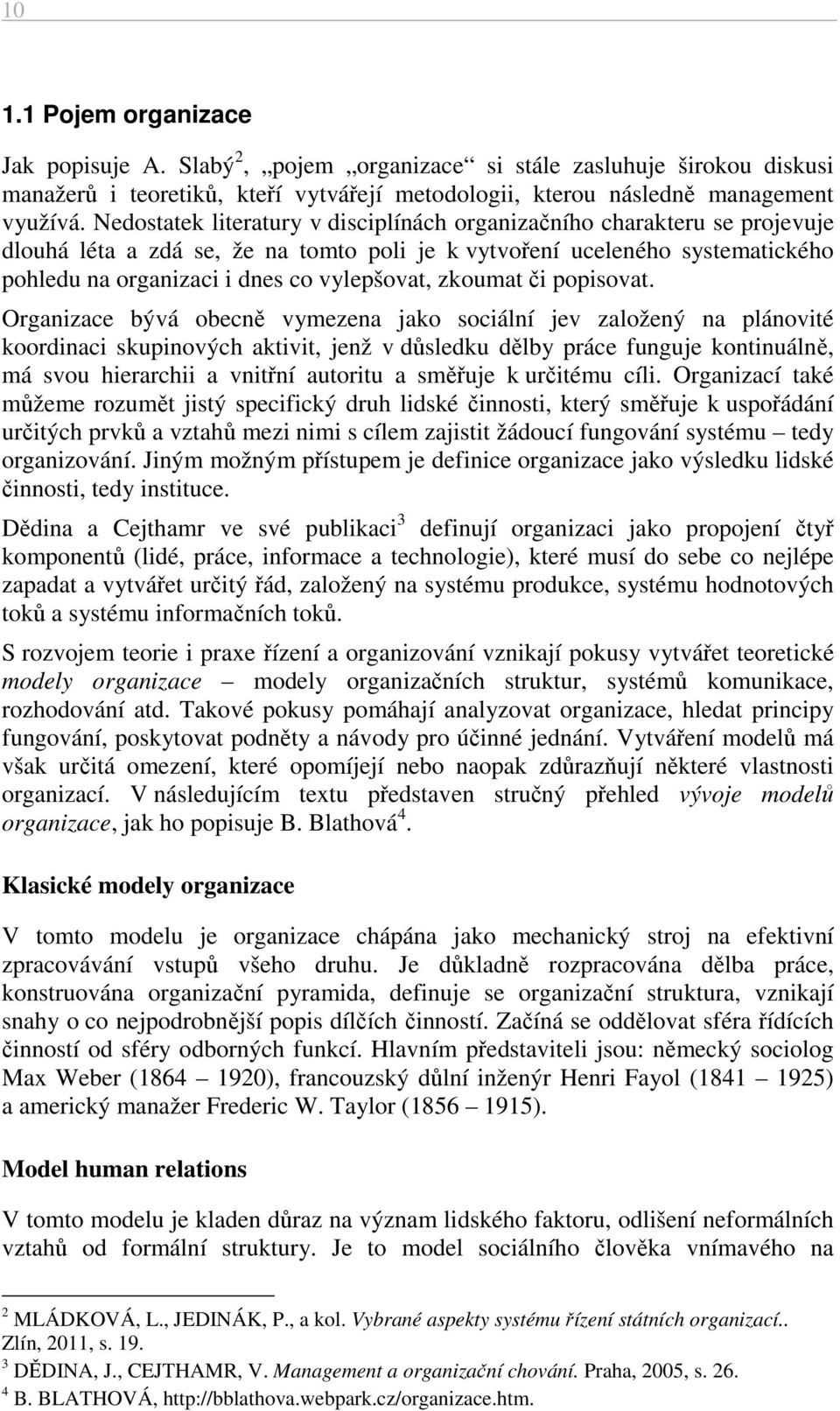 Nedostatek literatury v disciplínách organizačního charakteru se projevuje dlouhá léta a zdá se, že na tomto poli je k vytvoření uceleného systematického pohledu na organizaci i dnes co vylepšovat,