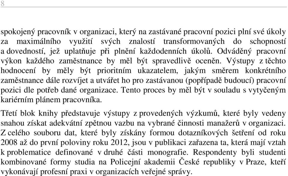 jež uplatňuje při plnění každodenních úkolů. Odváděný pracovní výkon každého zaměstnance by měl být spravedlivě oceněn.