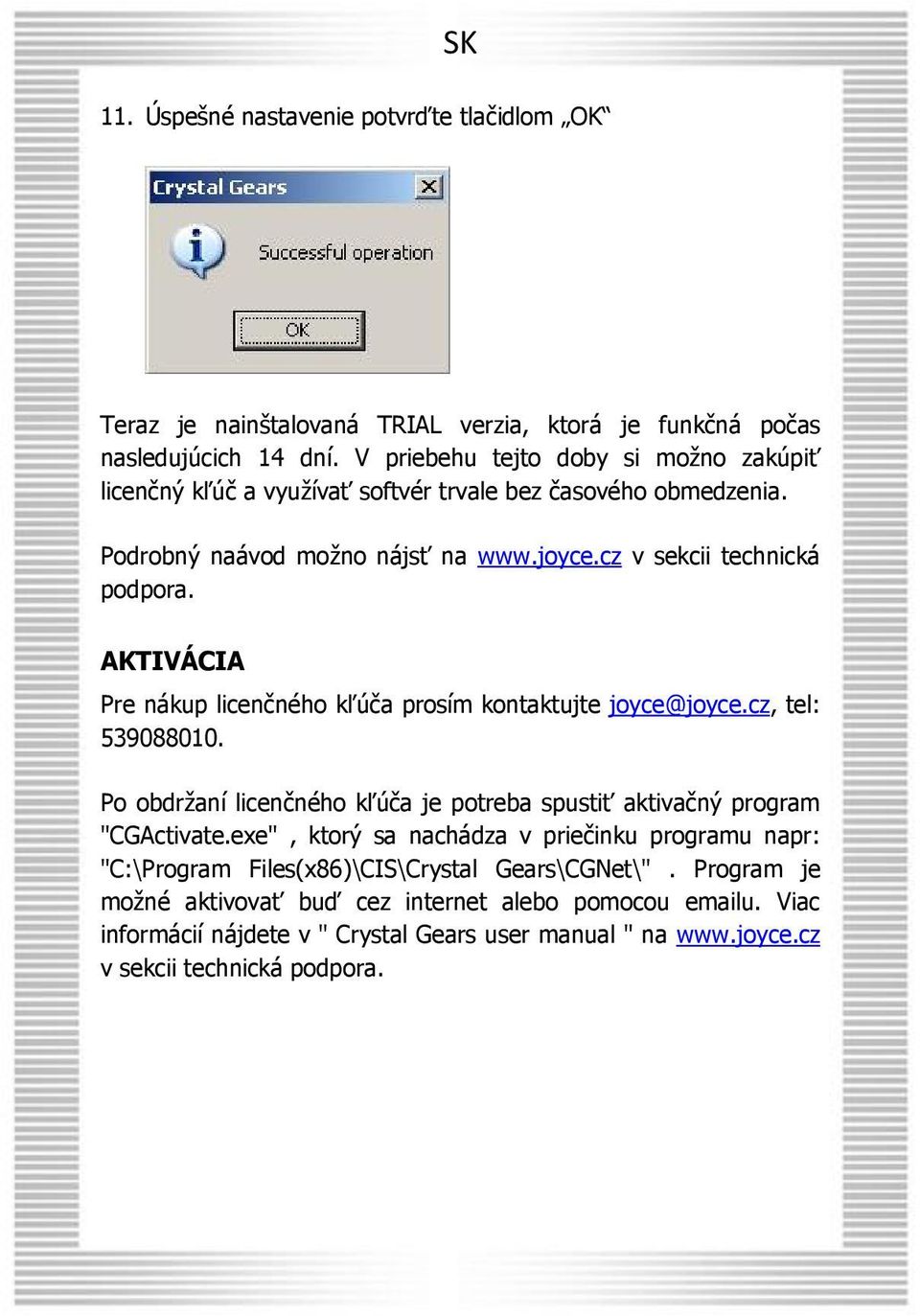 AKTIVÁCIA Pre nákup licenčného kľúča prosím kontaktujte joyce@joyce.cz, tel: 539088010. Po obdržaní licenčného kľúča je potreba spustiť aktivačný program "CGActivate.