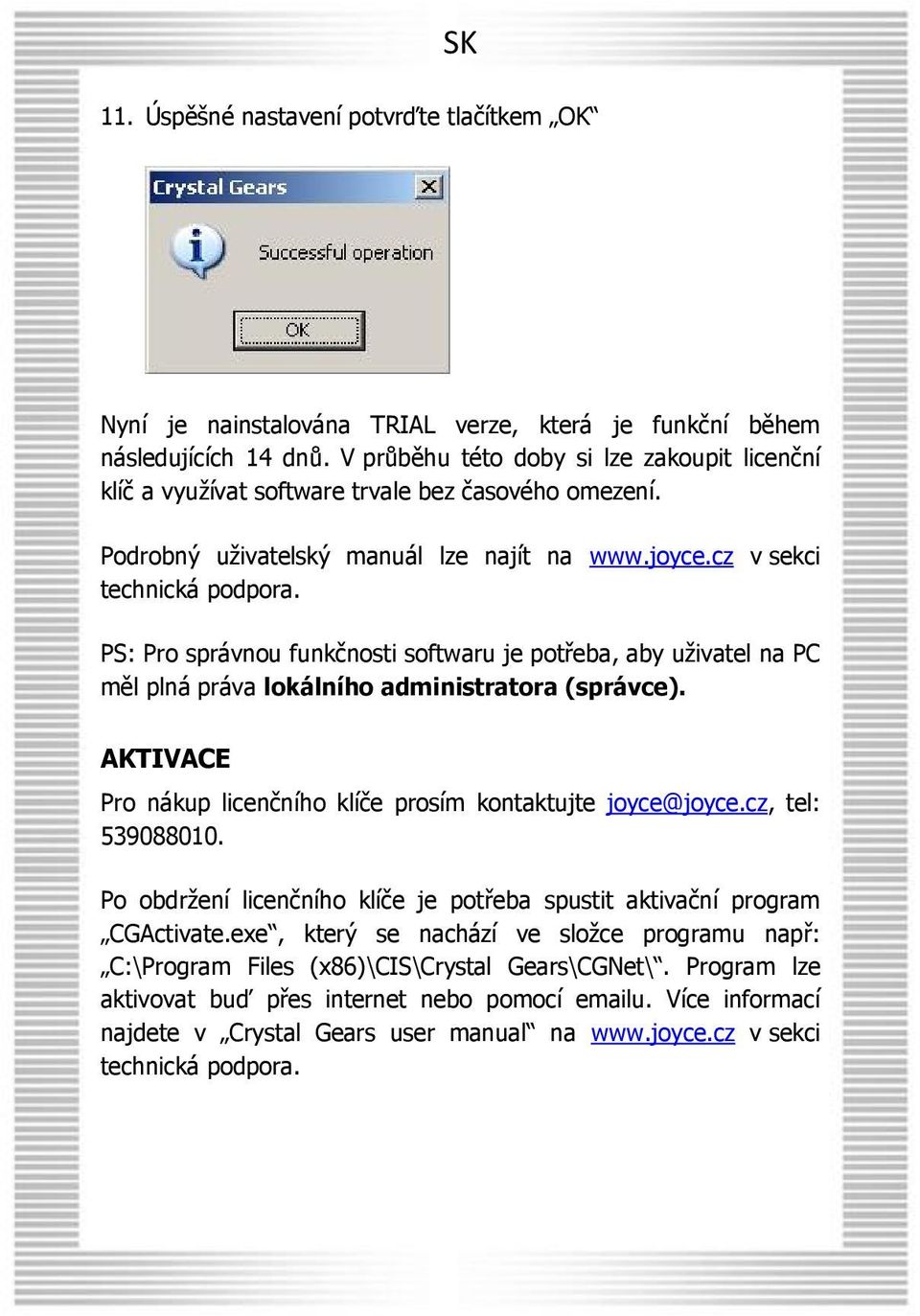 PS: Pro správnou funkčnosti softwaru je potřeba, aby uživatel na PC měl plná práva lokálního administratora (správce). AKTIVACE Pro nákup licenčního klíče prosím kontaktujte joyce@joyce.