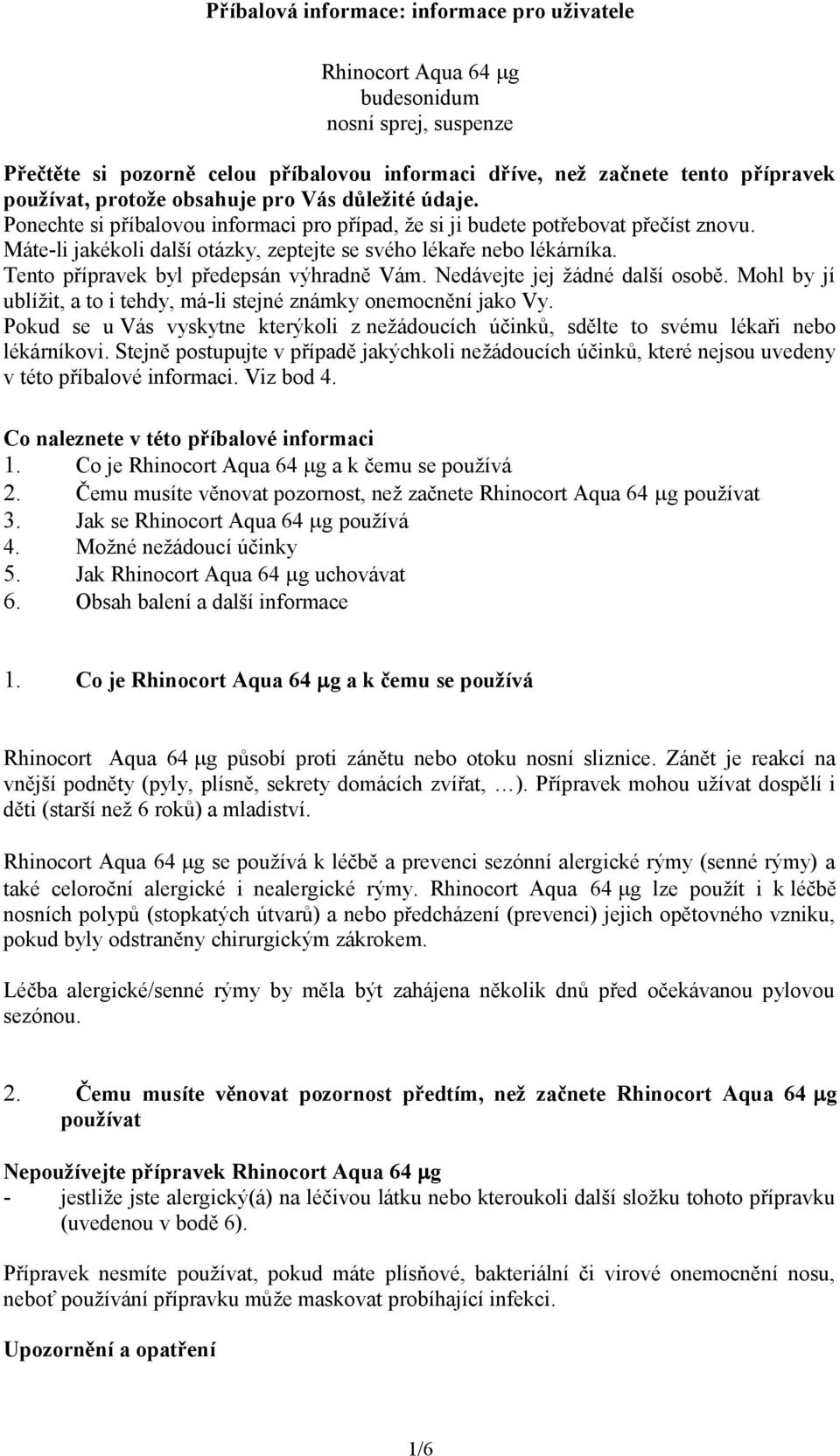 Tento přípravek byl předepsán výhradně Vám. Nedávejte jej žádné další osobě. Mohl by jí ublížit, a to i tehdy, má-li stejné známky onemocnění jako Vy.