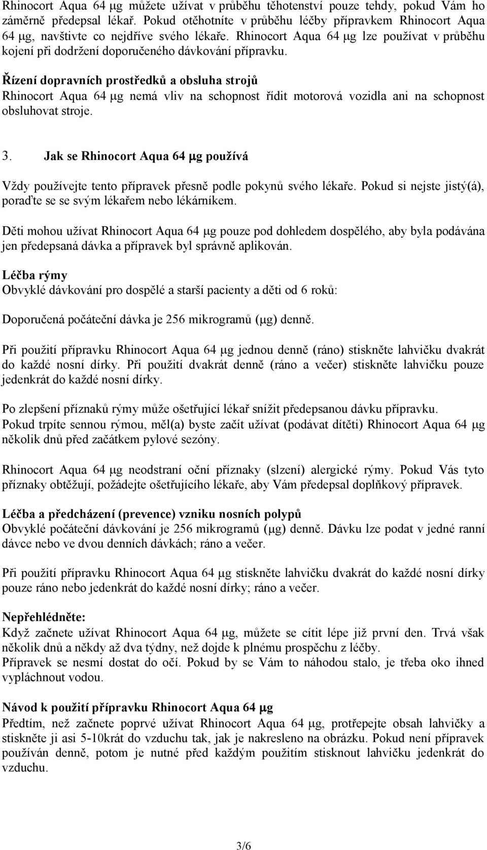 Řízení dopravních prostředků a obsluha strojů Rhinocort Aqua 64 g nemá vliv na schopnost řídit motorová vozidla ani na schopnost obsluhovat stroje. 3.