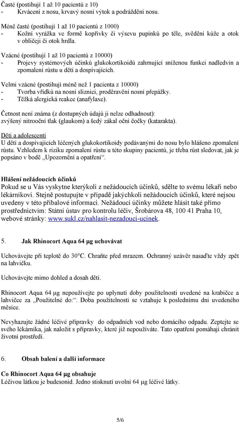 Vzácné (postihují 1 až 10 pacientů z 10000) - Projevy systémových účinků glukokortikoidů zahrnující sníženou funkci nadledvin a zpomalení růstu u dětí a dospívajících.