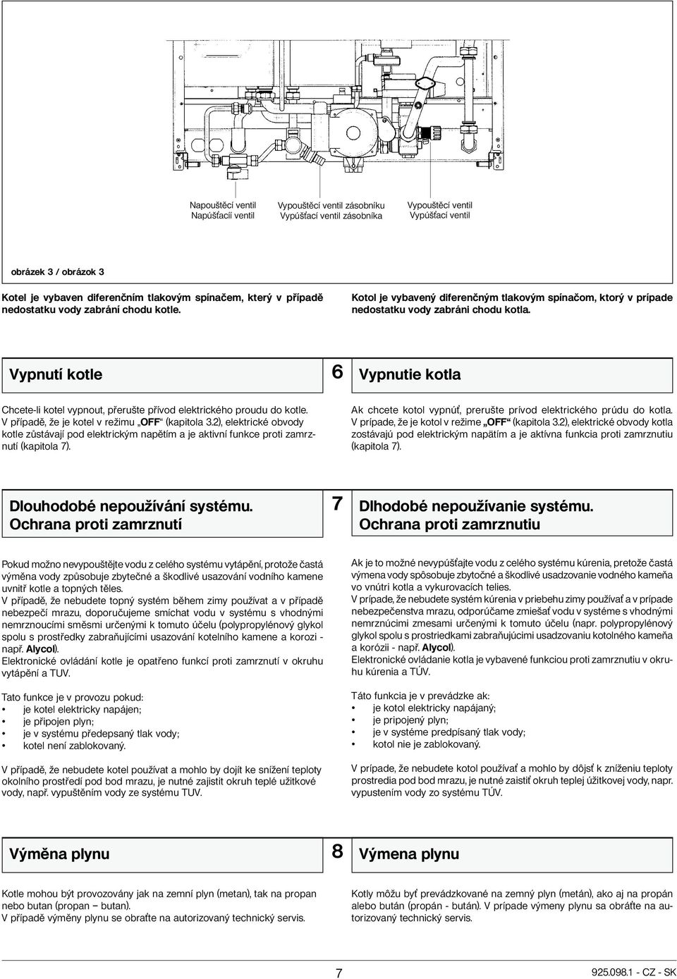 Vypnutí kotle 6 Vypnutie kotla Chcete-li kotel vypnout, přerušte přívod elektrického proudu do kotle. V případě, že je kotel v režimu OFF (kapitola 3.