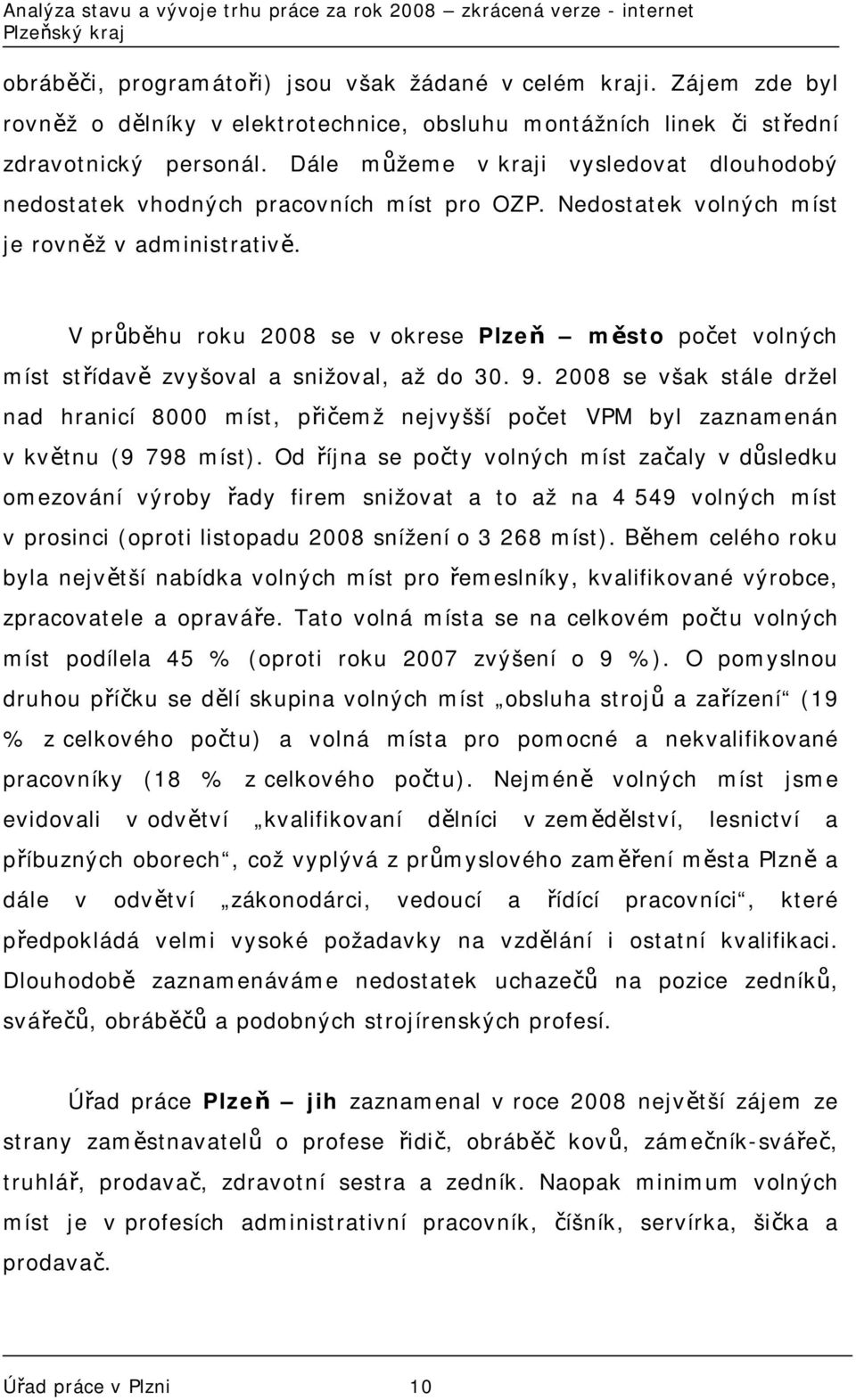 V průběhu roku 2008 se v okrese Plzeň město počet volných míst střídavě zvyšoval a snižoval, až do 30. 9.