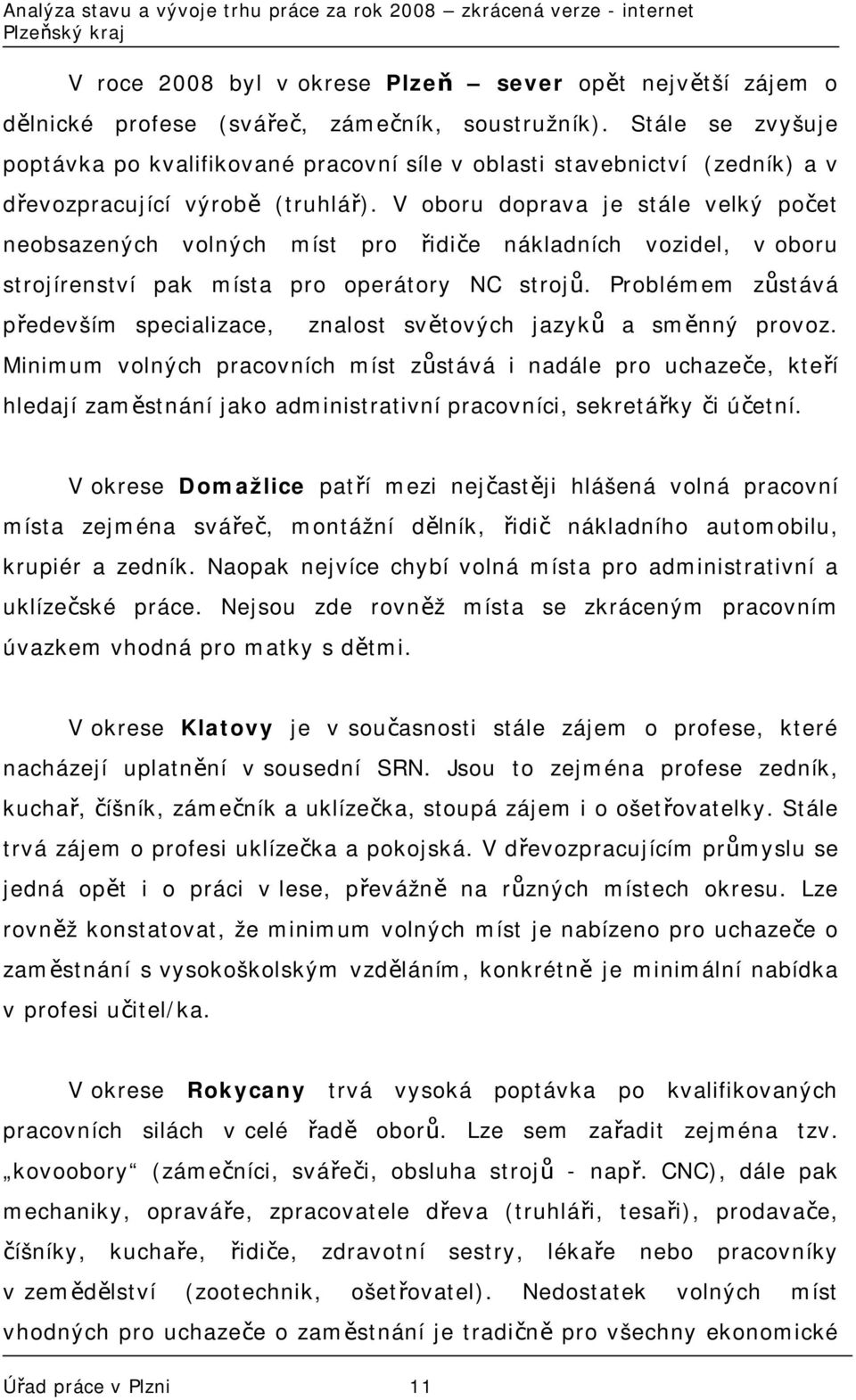 V oboru doprava je stále velký počet neobsazených volných míst pro řidiče nákladních vozidel, v oboru strojírenství pak místa pro operátory NC strojů.