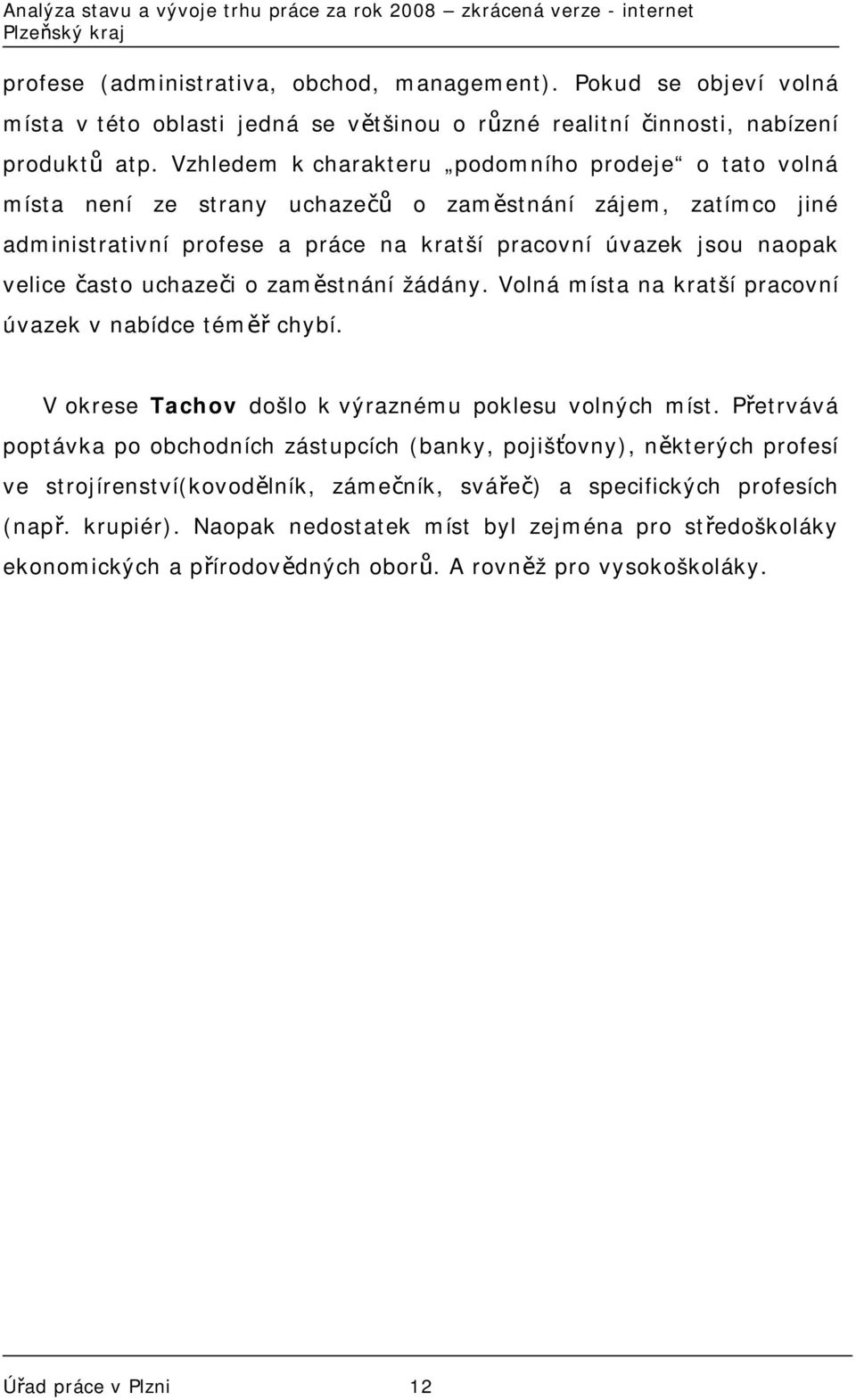 uchazeči o zaměstnání žádány. Volná místa na kratší pracovní úvazek v nabídce téměř chybí. V okrese Tachov došlo k výraznému poklesu volných míst.