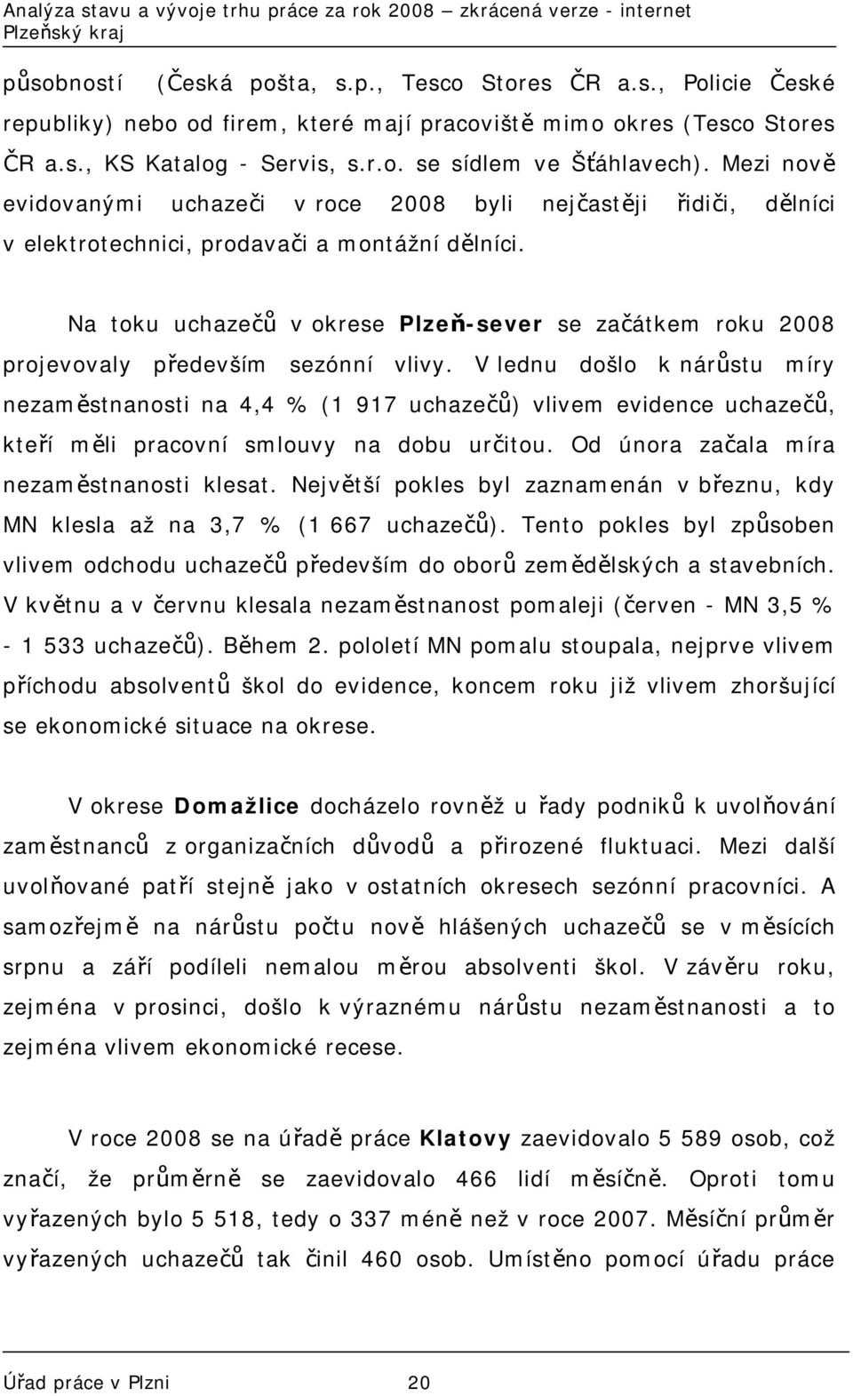 Na toku uchazečů v okrese Plzeň-sever se začátkem roku 2008 projevovaly především sezónní vlivy.