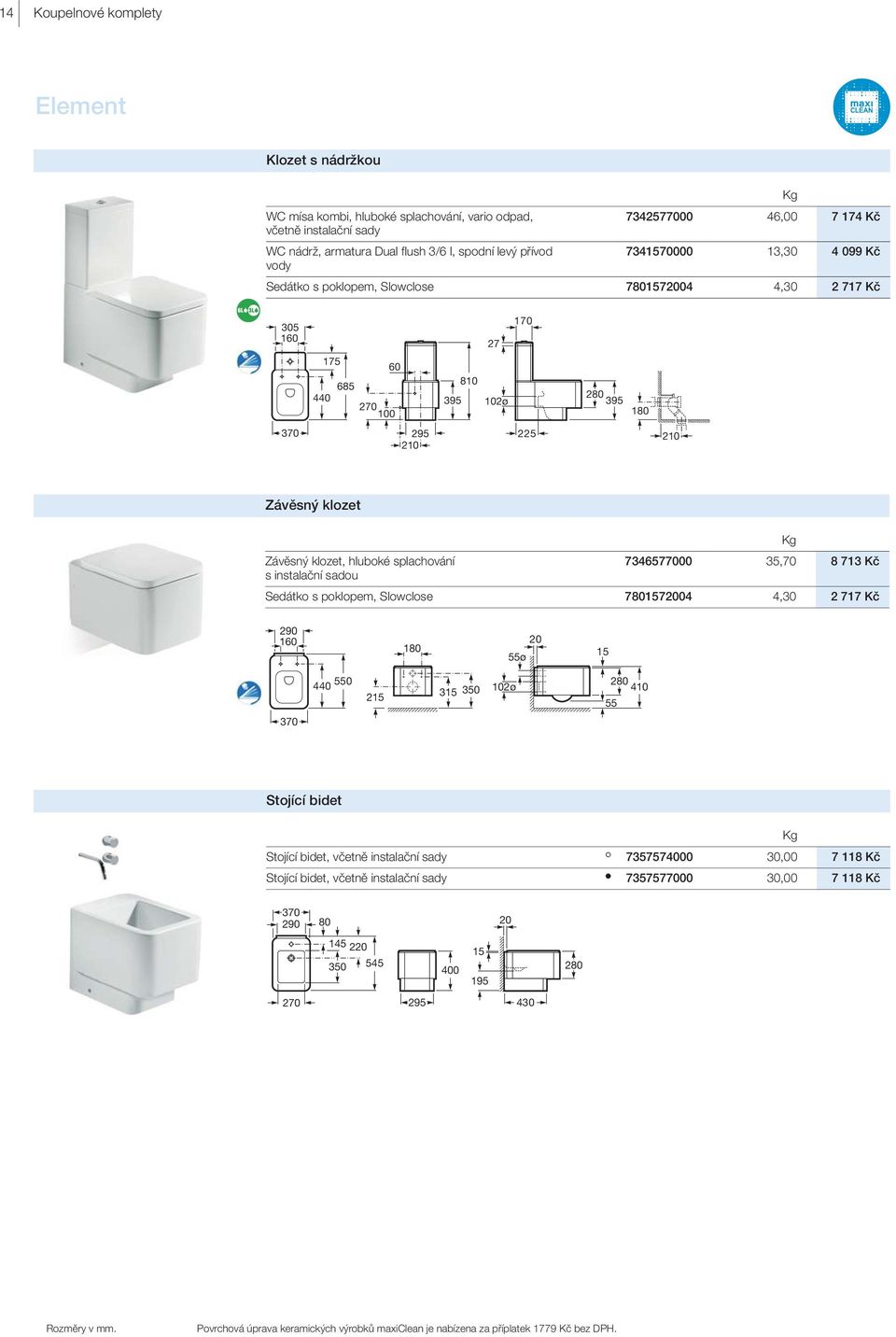 7346577000 35,70 8 713 Kč s instalační sadou Sedátko s poklopem, Slowclose 7801572004 4,30 2 717 Kč Stojící bidet Stojící bidet, včetně instalační sady 7357574000 30,00 7