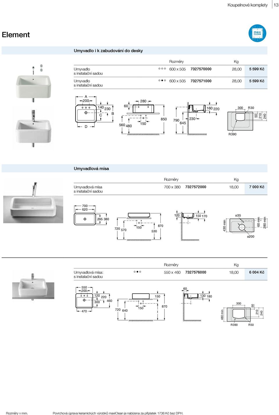 Umyvadlová mísa s instalační sadou 300 R30 50 210 240 R390 Rozměry 700 x 380 7327572000 18,00 7 000 Kč 700 620 295 380 720 570 870 530 120 170 430 min ø35 ø200 60 min 280 min Umyvadlová mísa: s