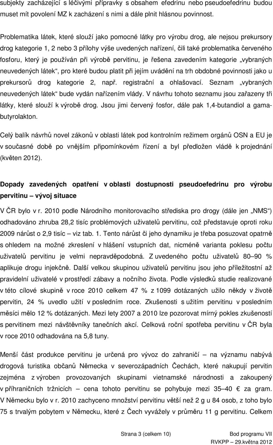 je používán při výrobě pervitinu, je řešena zavedením kategorie vybraných neuvedených látek, pro které budou platit při jejím uvádění na trh obdobné povinnosti jako u prekursorů drog kategorie 2,