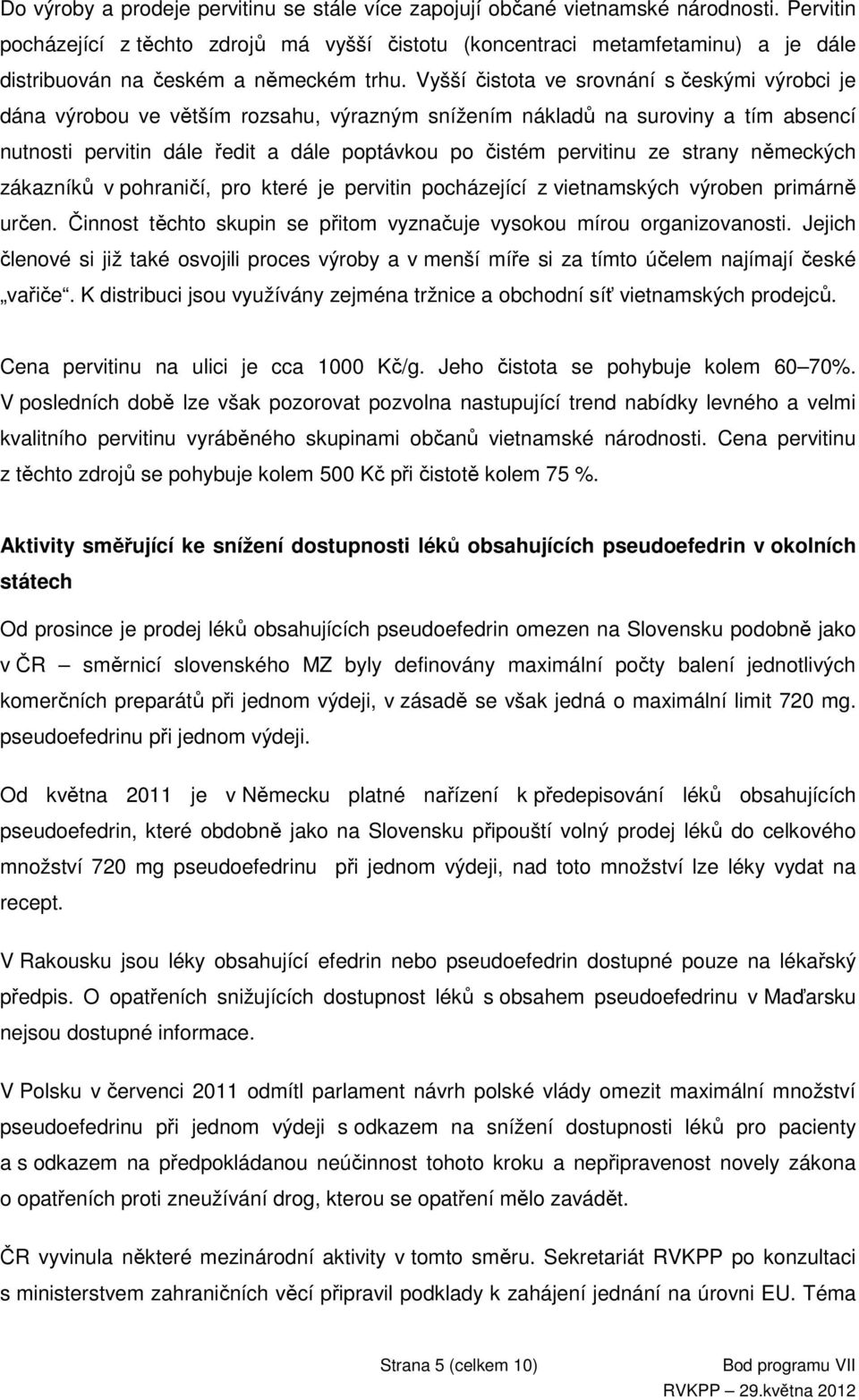 Vyšší čistota ve srovnání s českými výrobci je dána výrobou ve větším rozsahu, výrazným snížením nákladů na suroviny a tím absencí nutnosti pervitin dále ředit a dále poptávkou po čistém pervitinu ze