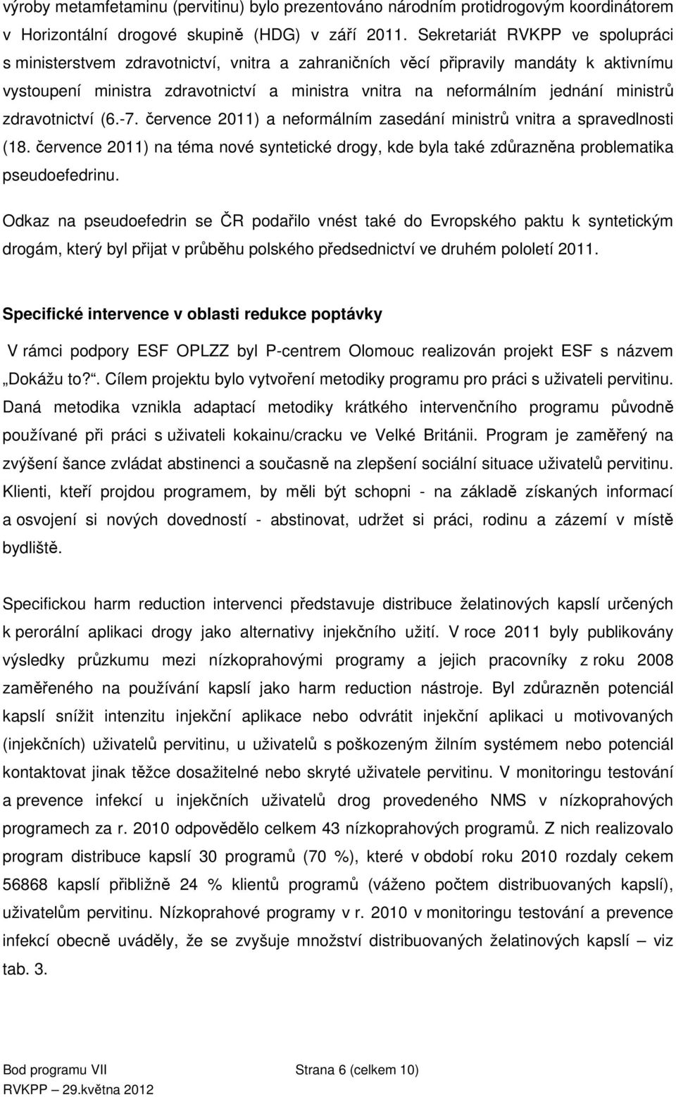 ministrů zdravotnictví (6.-7. července 2011) a neformálním zasedání ministrů vnitra a spravedlnosti (18.