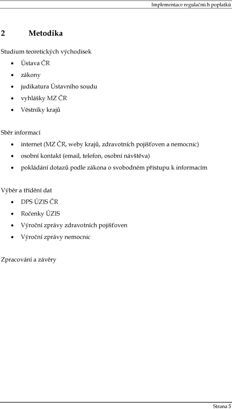 telefon, osobní návštěva) pokládání dotazů podle zákona o svobodném přístupu k informacím Výběr a třídění dat