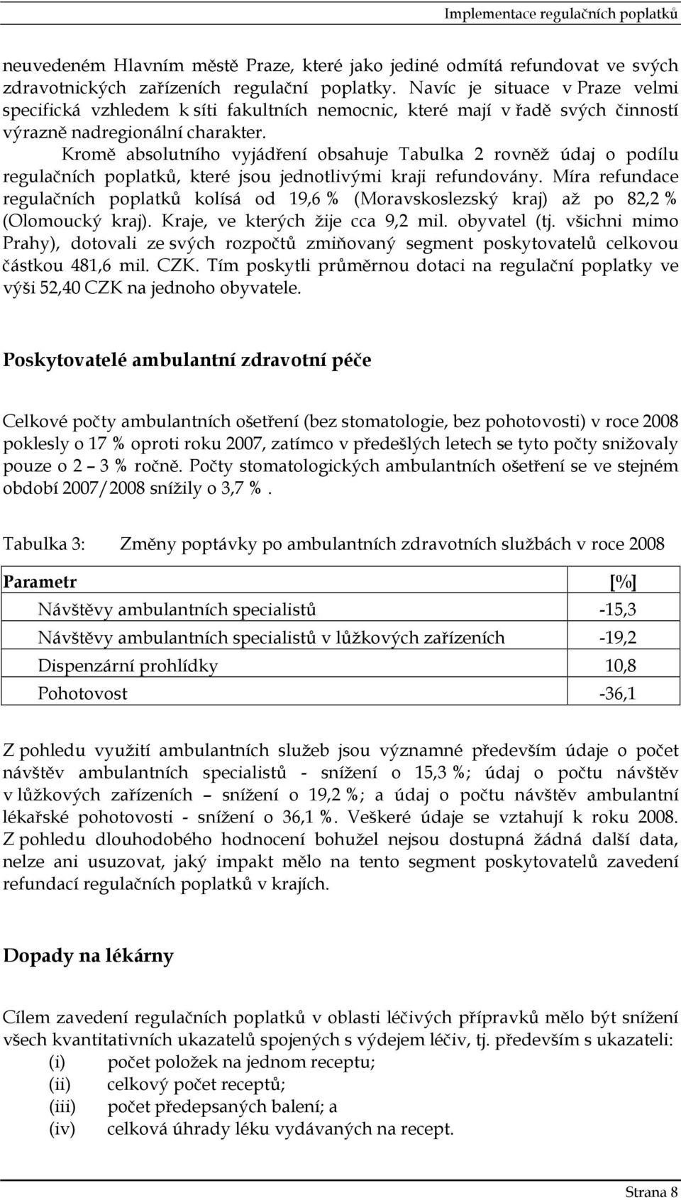 Kromě absolutního vyjádření obsahuje Tabulka 2 rovněž údaj o podílu regulačních poplatků, které jsou jednotlivými kraji refundovány.