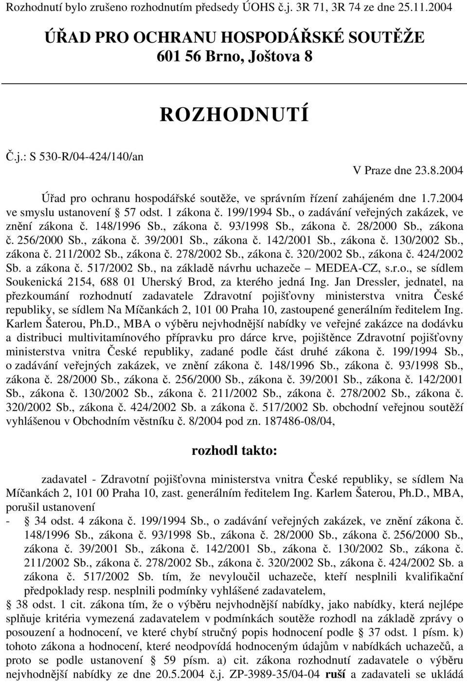 148/1996 Sb., zákona č. 93/1998 Sb., zákona č. 28/2000 Sb., zákona č. 256/2000 Sb., zákona č. 39/2001 Sb., zákona č. 142/2001 Sb., zákona č. 130/2002 Sb., zákona č. 211/2002 Sb., zákona č. 278/2002 Sb.