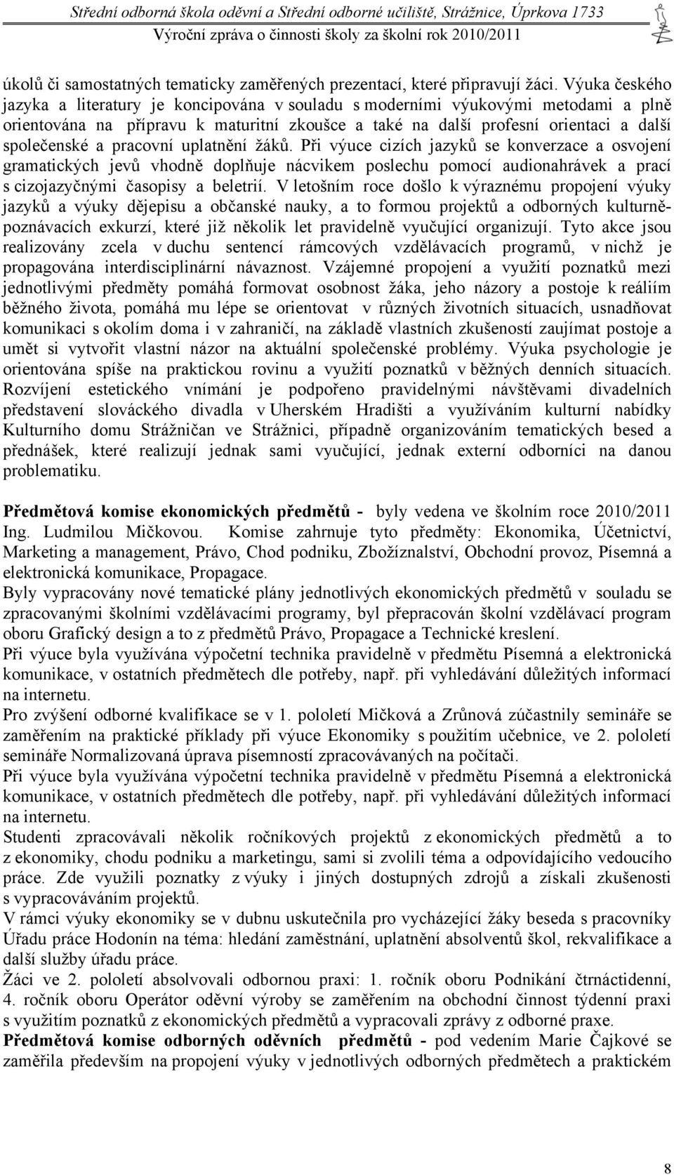 pracovní uplatnění žáků. Při výuce cizích jazyků se konverzace a osvojení gramatických jevů vhodně doplňuje nácvikem poslechu pomocí audionahrávek a prací s cizojazyčnými časopisy a beletrií.