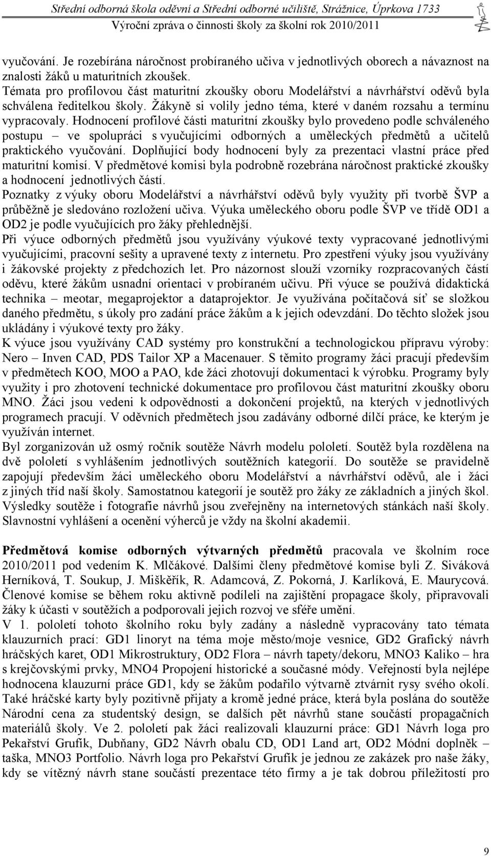 Hodnocení profilové části maturitní zkoušky bylo provedeno podle schváleného postupu ve spolupráci s vyučujícími odborných a uměleckých předmětů a učitelů praktického vyučování.