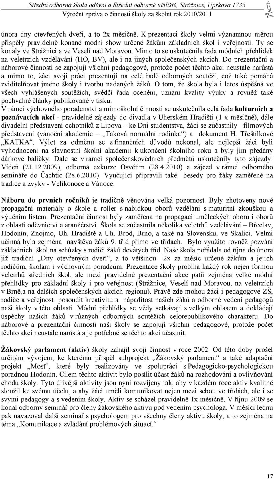 Do prezentační a náborové činnosti se zapojují všichni pedagogové, protože počet těchto akcí neustále narůstá a mimo to, žáci svoji práci prezentují na celé řadě odborných soutěží, což také pomáhá