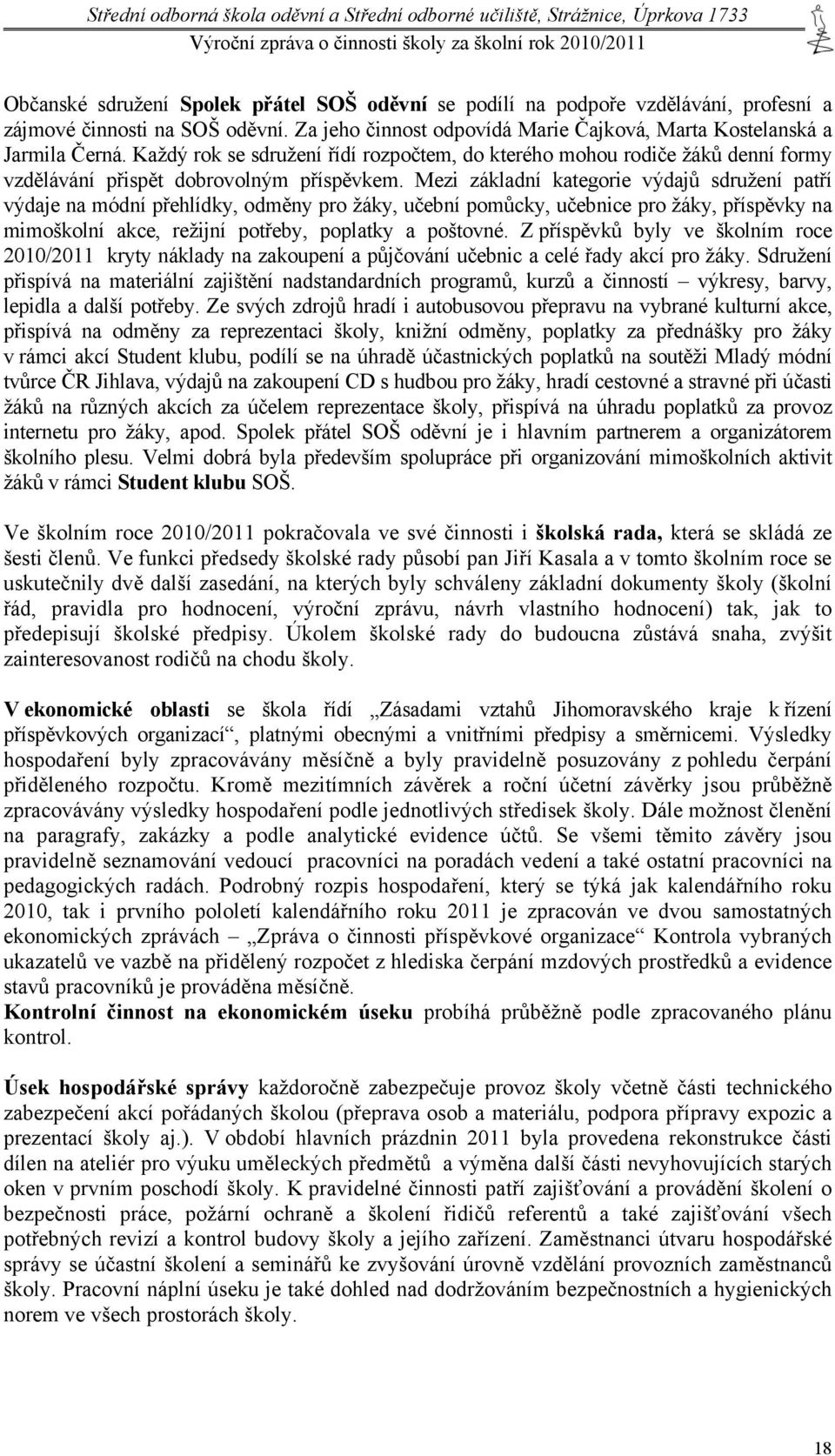 Mezi základní kategorie výdajů sdružení patří výdaje na módní přehlídky, odměny pro žáky, učební pomůcky, učebnice pro žáky, příspěvky na mimoškolní akce, režijní potřeby, poplatky a poštovné.