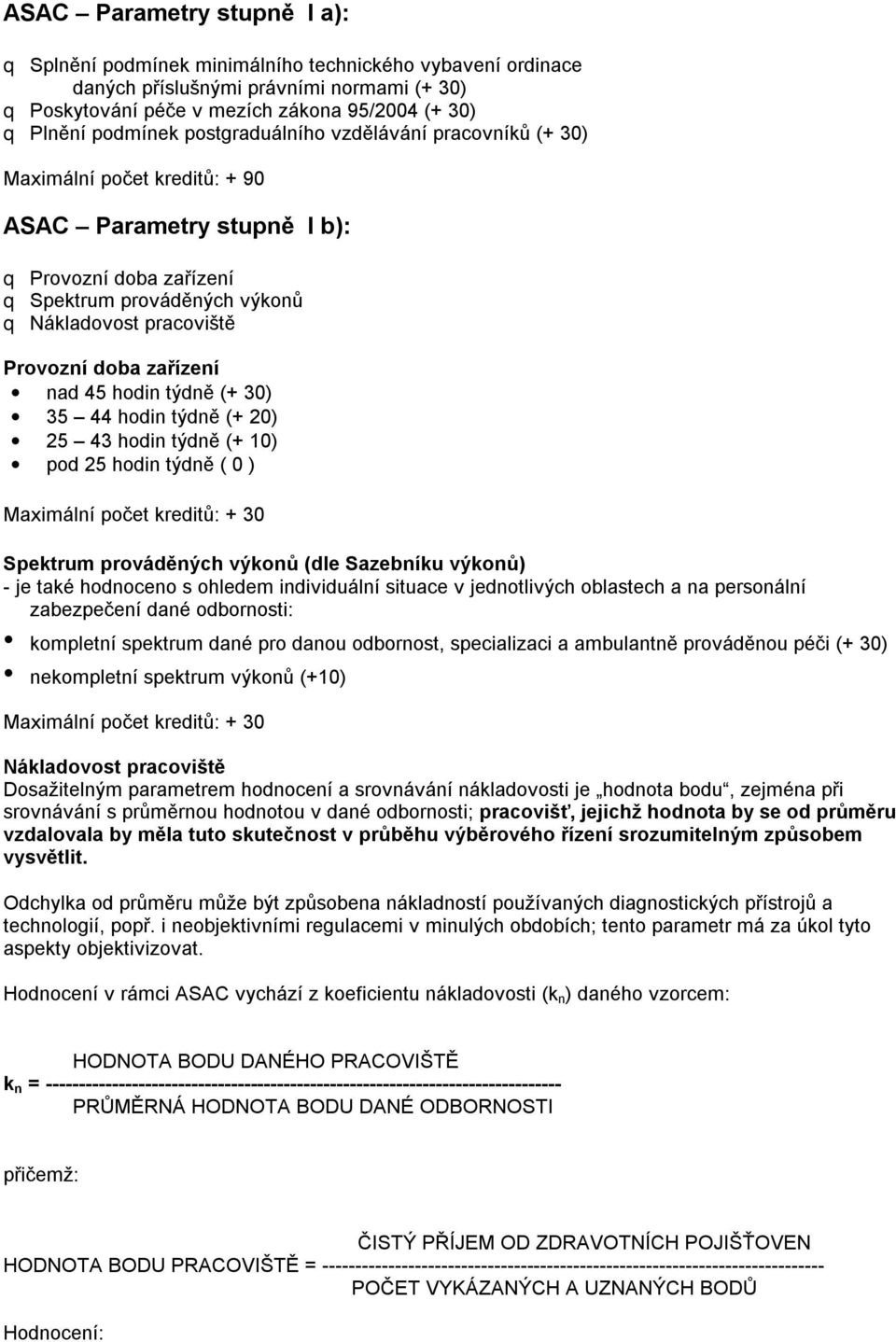 zařízení nad 45 hodin týdně (+ 30) 35 44 hodin týdně (+ 20) 25 43 hodin týdně (+ 10) pod 25 hodin týdně ( 0 ) Spektrum prováděných výkonů (dle Sazebníku výkonů) - je také hodnoceno s ohledem