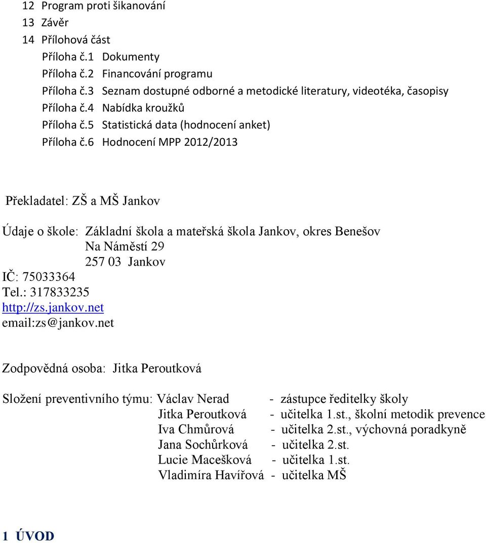 6 Hodnocení MPP 2012/2013 Překladatel: ZŠ a MŠ Jankov Údaje o škole: Základní škola a mateřská škola Jankov, okres Benešov Na Náměstí 29 257 03 Jankov IČ: 75033364 Tel.: 317833235 http://zs.jankov.