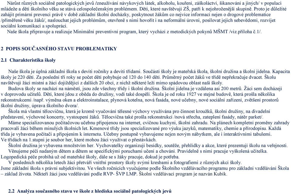 Proto je důležité zahájit primární prevenci právě v době základní školní docházky, poskytnout žákům co nejvíce informací nejen o drogové problematice /přiměřeně věku žáků/, naslouchat jejich