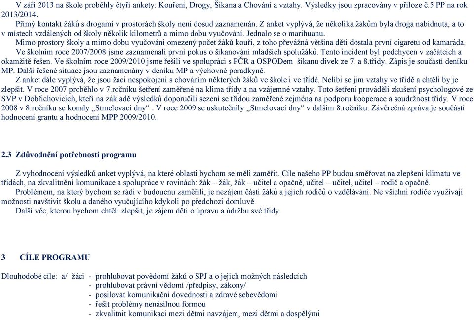 Z anket vyplývá, že několika žákům byla droga nabídnuta, a to v místech vzdálených od školy několik kilometrů a mimo dobu vyučování. Jednalo se o marihuanu.