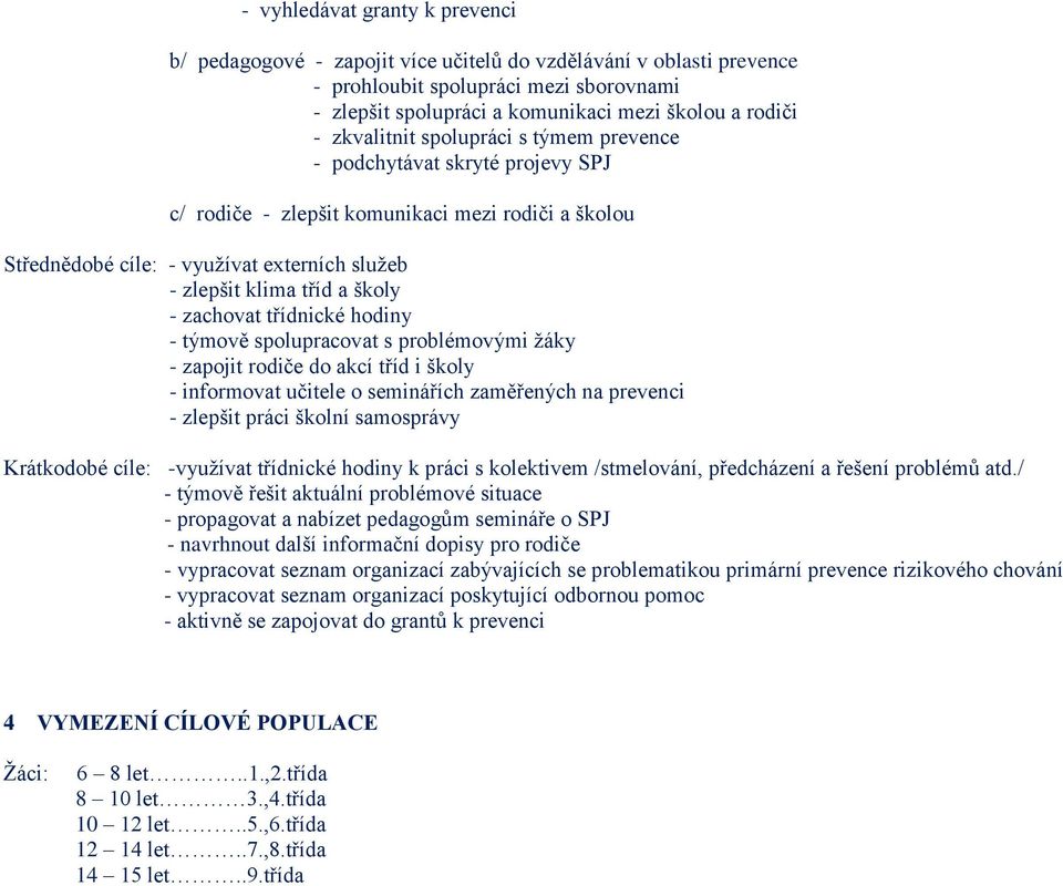 - zachovat třídnické hodiny - týmově spolupracovat s problémovými žáky - zapojit rodiče do akcí tříd i školy - informovat učitele o seminářích zaměřených na prevenci - zlepšit práci školní samosprávy