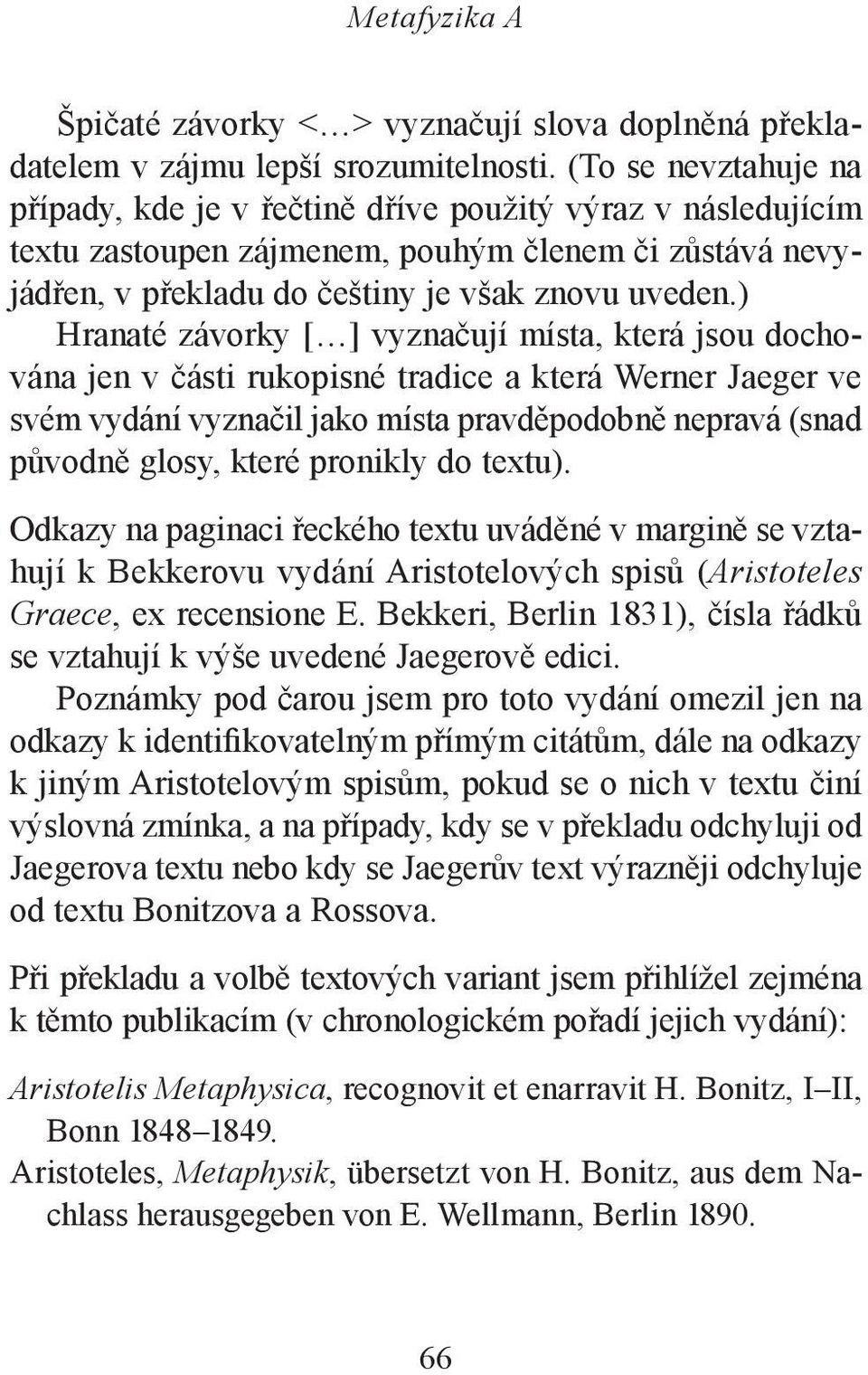) Hranaté závorky [ ] vyznačují místa, která jsou dochována jen v části rukopisné tradice a která Werner Jaeger ve svém vydání vyznačil jako místa pravděpodobně nepravá (snad původně glosy, které