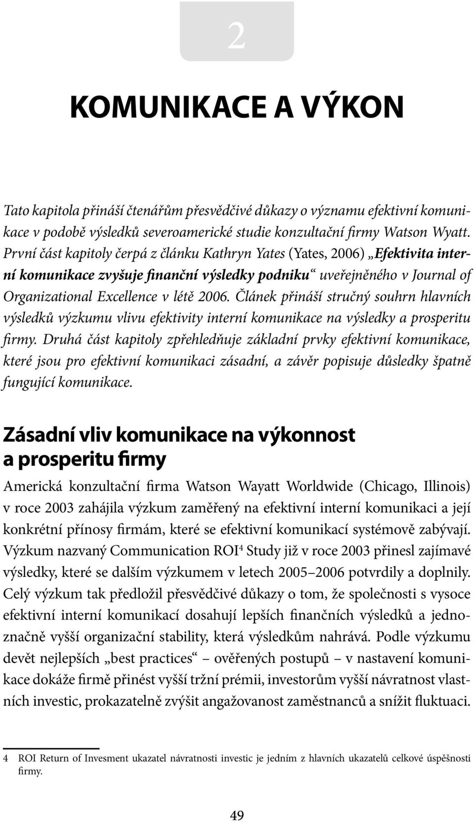 Článek přináší stručný souhrn hlavních výsledků výzkumu vlivu efektivity interní komunikace na výsledky a prosperitu firmy.